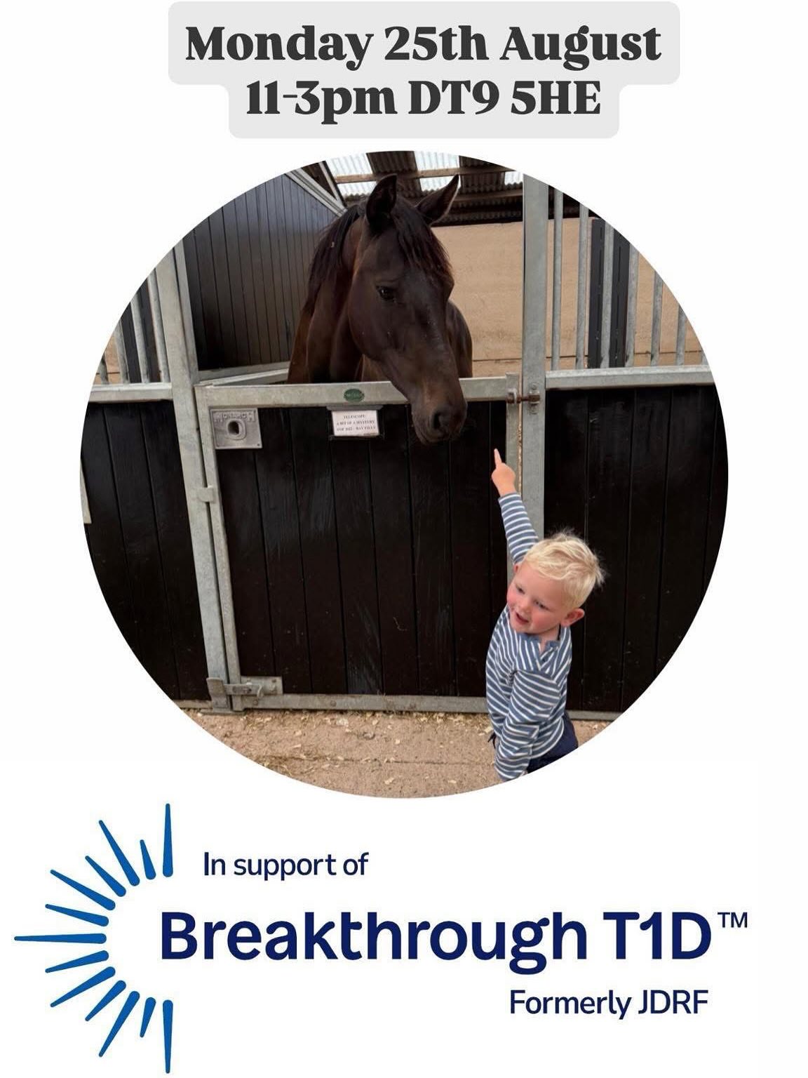 Our Open Day & Why we are raising money for Breakthrough T1D
Last year 2 days before our little boys 2nd birthday he was diagnosed with Type One Diabetes. It was a huge shock to us and we were completely naive to what Type One diabetes was before diagnoses. We are 10 months in and he has been a complete super star, taking everything in his stride. We are so lucky with the technology now that can help lead such a normal life with diabetes, however we still pray for a cure every day. It takes a lot of management to try and keep levels in range, not only food that impacts it but also activity, environmental, growth, stress, even the weather! So as you can imagine days are never quite straight forward at times. So we are opening our yard to raise money for Type One Diabetes but also to raise awareness.
We look forward to welcoming everyone to Spurles Stables 🌟
