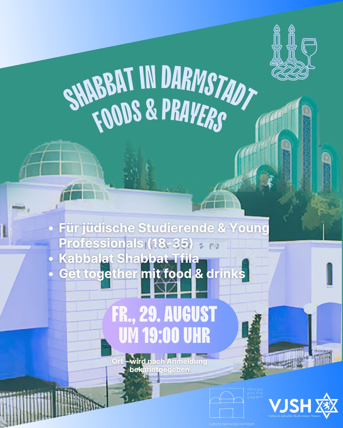VJSH x Jüdische Gemeinde Darmstadt
✨ FOODS & PRAYERS ist zurück – diesmal mit noch mehr Geschmack & Begegnung!
🕯️ Am Freitag, 29. August um 19:00 Uhr widmen wir uns gemeinsam dem Kabbalat Shabbat.
🍷 Nach dem Gebet folgt ein gemütlicher Kiddush, den wir mit Drinks und in guter Gesellschaft ausklingen lassen.
🤝 In Kooperation mit der Jüdischen Gemeinde Darmstadt.
💙 Komm wie du bist!
👥 Zielgruppe: 18–35 Jahre
📩 Anmeldung über den Link in der Bio
-—————————————
✨ FOODS & PRAYERS is back – this time with even more flavor and connection!
🕯️ Join us on Friday, August 29 at 7:00 PM in Darmstadt as we come together for Kabbalat Shabbat.
🍷 After the prayer, we’ll wind down with a cozy Kiddush, good drinks & even better company.
🤝 In cooperation with the Jewish Community of Darmstadt.
💙 Come as you are.
👥 Target group: ages 18–35
📩 Register via link in bio
-—————————————
✨ FOODS & PRAYERS חוזר – והפעם עם עוד יותר טעם וחיבורים!
🕯️ הצטרפו אלינו ביום שישי, 29 אוֹגוּסט, בשעה 19:00 בדרמשטט, לקבלת שבת משותפת.
🍷 לאחר התפילה נערוך קידוש באווירה נעימה, עם שתייה טובה וחברה נפלאה.
🤝 האירוע מתקיים בשיתוף פעולה עם קהילת דרמשטט.
💙 כולם וכולן מוזמנים. בואו כפי שאתם!