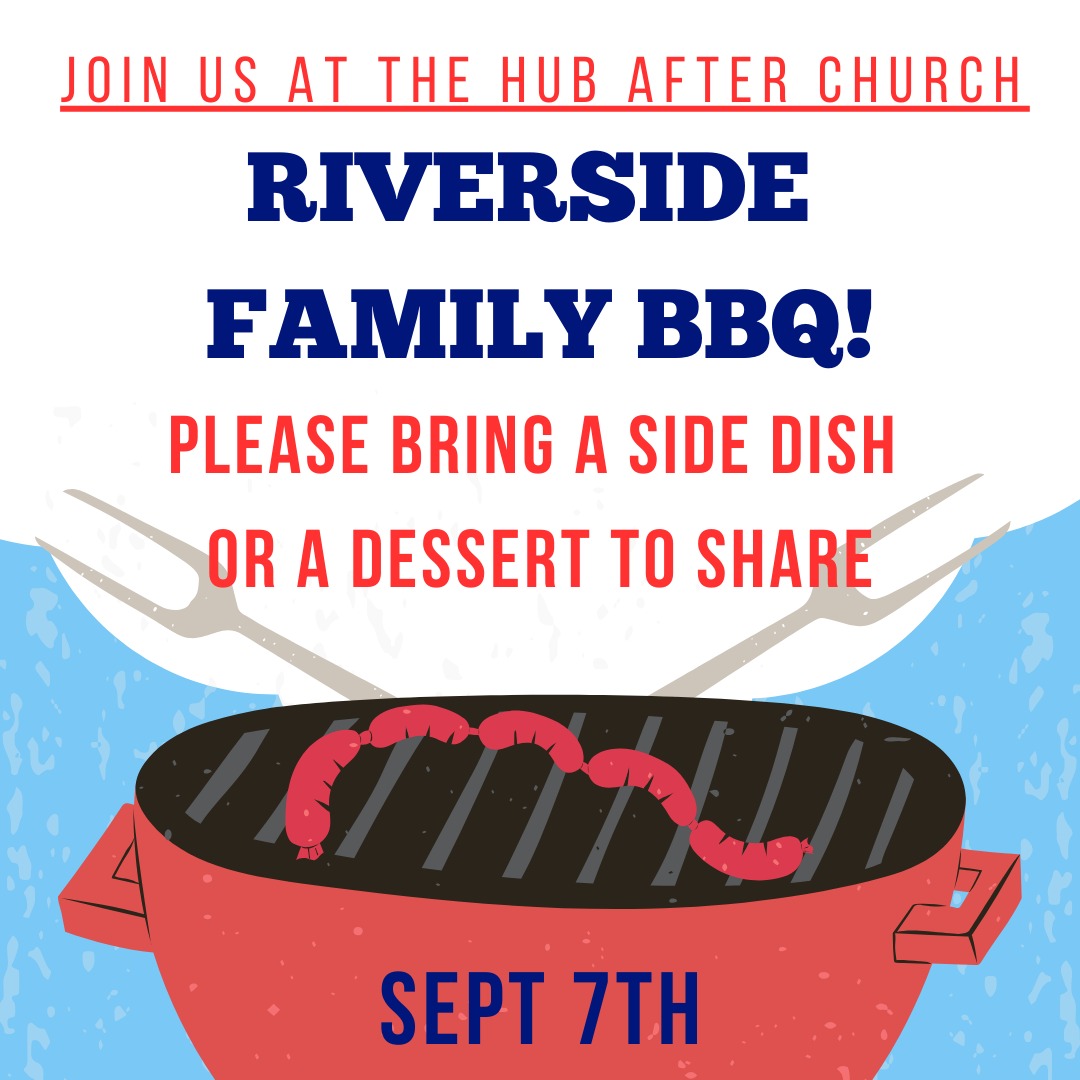 BBQ TIME! Please Bring a dish or dessert to share!
Sept 7th after Church Service @ The HUB