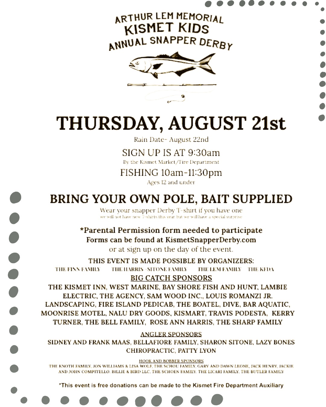 **UPDATE: DUE TO WEATHER EVENT IS POSPONED TO FRIDAY, 8/22.
🎣 It’s that time of year again! The Arthur Lem Memorial Kismet Kids Annual Snapper Derby is back 🐟✨
📅 Thursday, August 21st (rain date 22nd)
🕤 Sign-up at 9:30am | Fishing 10am–11:30am
Ages 12 & under — bring your own pole, bait supplied!
Come join a beloved Kismet tradition 💙