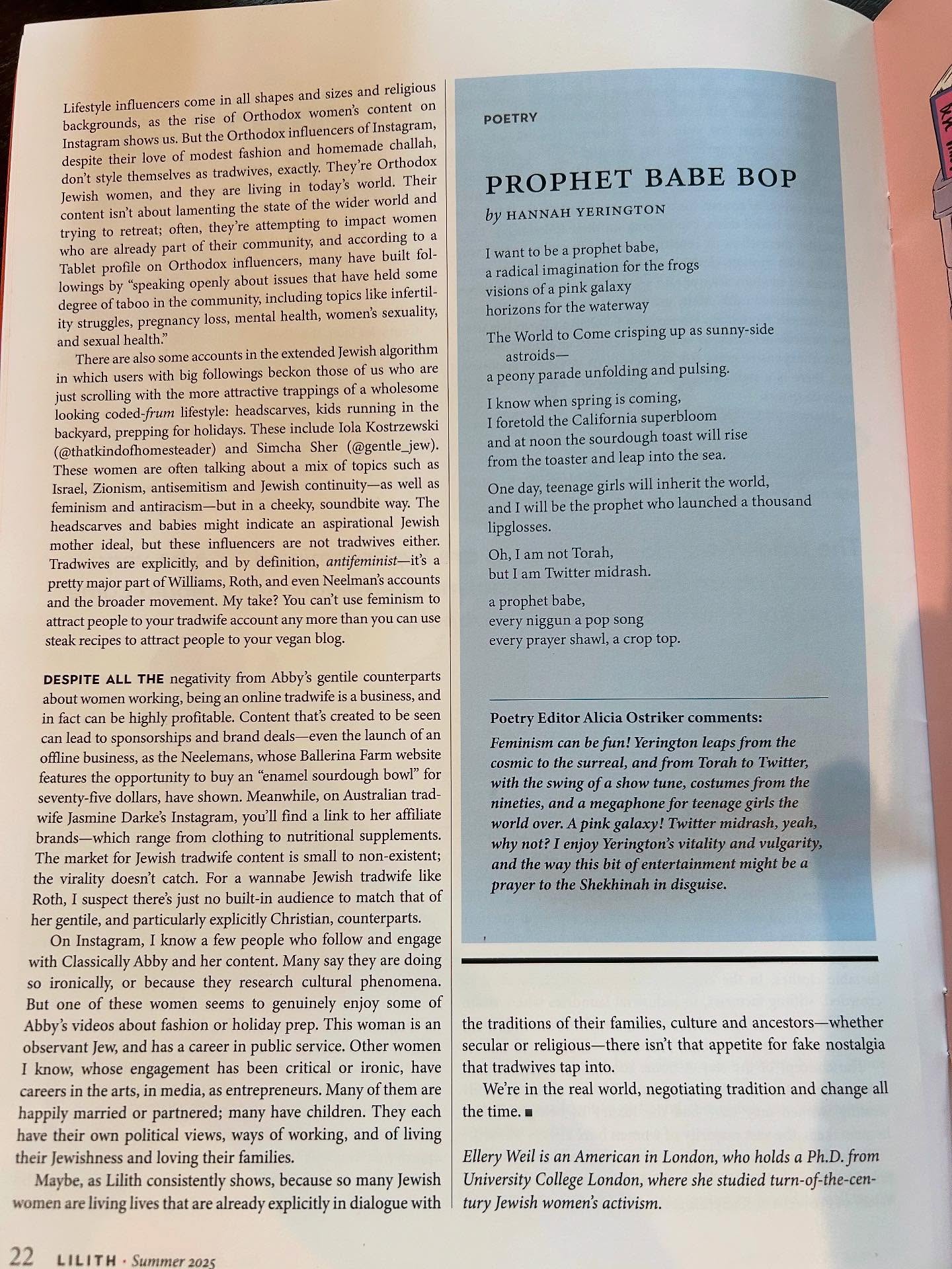 In one of the biggest literary honors of my LIFE I am in this month’s issue of Lilith, Sacred Spaces, with my poem Prophet Babe Bop, with comments with the Elder Prophet Babe herself, Alicia Ostriker. I’ve been submitting to Lilith since I was 18, and they only take one poem per issue for print, and the fact that this irreverent pop song of a poem found its way in is wild, wild, wild. Also Ostriker, just GOT it. “I enjoy Yerington’s vitality and vulgarity, and the way this bit of entertainment might be a prayer to the Shekinah in disguise.” ✨🌸☄️✨ @lilithmagazine