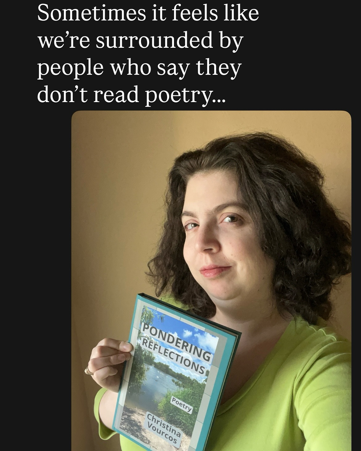 If you want to experience the power of poetry, check out my latest poetry book PONDERING REFLECTIONS. Start reading my book through Amazon. Or you can request a paperback from your local bookstore.
If you already know the power of poetry, let me know how much it has impacted you by commenting below. Please let me know if my books have impacted you as well. I want to hear from you beyond book reviews on Amazon (although those are super important).
#GreekLatina #IndieAuthor #IndiePoet #IndieArtist #LymphomaSurvivor #PoetryBooks #Poetry #PoetryTherapy #TherapeuticArt #Heartbreak #Healing #CreativesContentClub