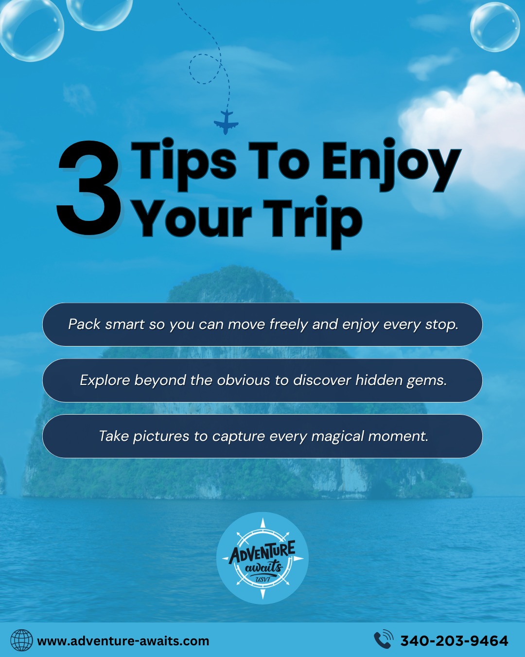 🌍 3 Tips to Enjoy Your Trip 🌍
✈ Pack smart so you can move freely and enjoy every stop.
🏞 Explore beyond the obvious to discover hidden gems.
📸 Take pictures to capture every magical moment.
Your next adventure is calling. Ready to make it unforgettable? 🌟
📞 Call Us at: 340-203-9464
🔗 Book now: www.adventure-awaits.com
#TravelTips #AdventureAwaits #TravelGoals #ExploreTheWorld #TravelPhotography #TripPlanning #Wanderlust #TravelMore #ExploreMore #VacationVibes #SeeTheWorld #AdventureTime #TravelAddict #HiddenGems #ExploreNature #TravelLover #JourneyOfALifetime #Globetrotter #BucketListTravel #AdventureTravel