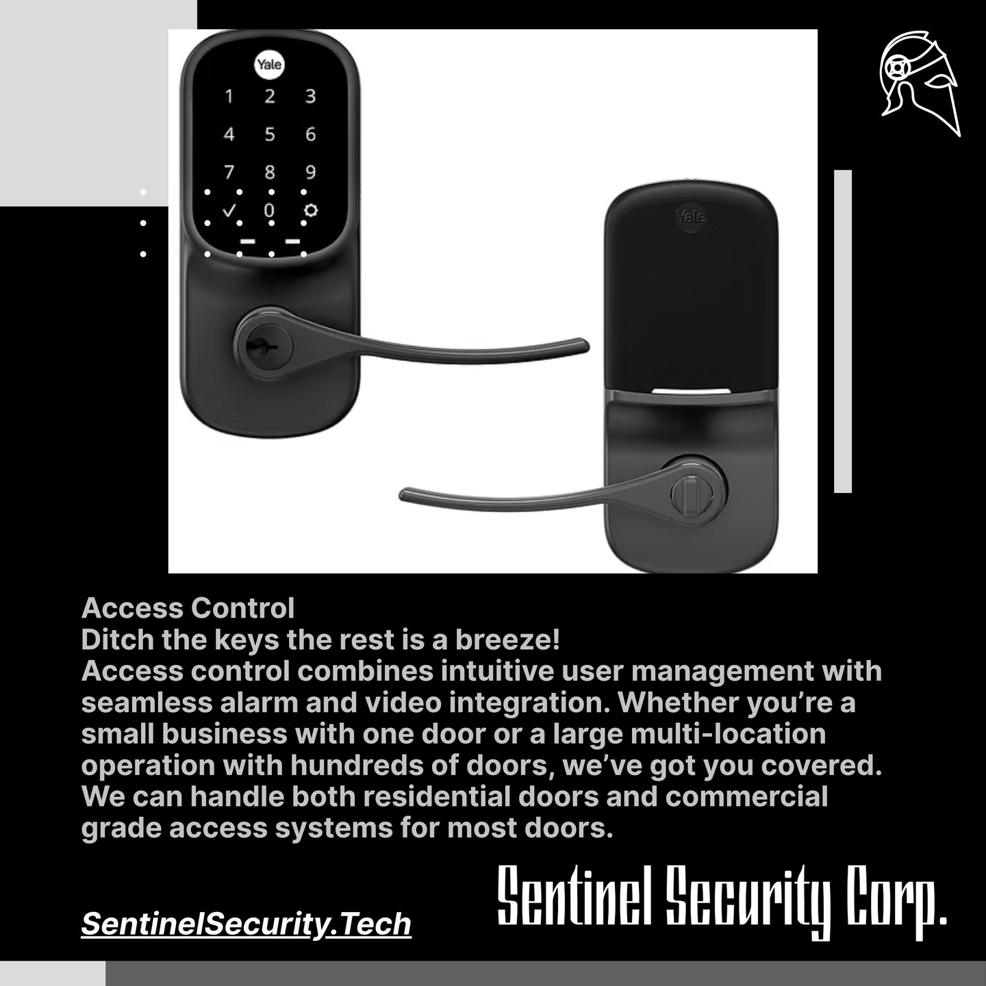 Access Control
Ditch the keys the rest is a breeze!
Access control combines intuitive user management with seamless alarm and video integration. Whether you’re a small business with one door or a large multi-location operation with hundreds of doors, we’ve got you covered. We can handle both residential doors and commercial grade access systems for most doors.
If you're interested in keeping your home or business safe and secure contact us today by visiting our website : sentinelsecurity.tech
#homesecurity #securitysystem #security #smarthome #surveillance #securitycamera #accesscontrol #securitycameras #technology #safety #camera #home #alarm #smartlock #alarmsystem #smarthometechnology #longisland #smallbusiness #businessowner #commercial #residential