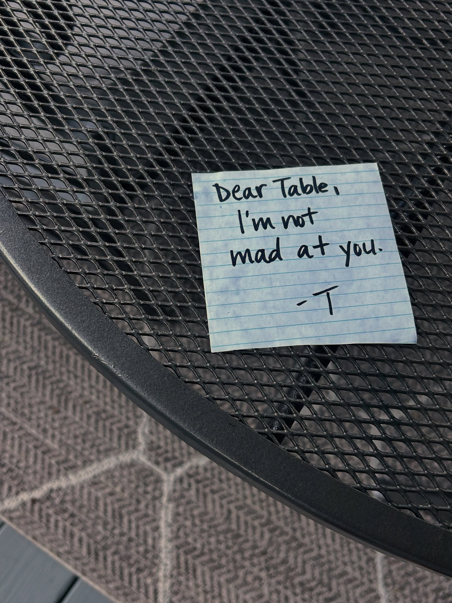365 Days
It’s been a year since the table and I had our unfortunate meeting that left me with a brain injury that is acting like a guest that won’t go home.
But.
I know the One, my King Jesus, who, spoke through Isaiah the prophet and said,
“The Spirit of the Lord God is upon Me, because the Lord has anointed Me to preach good tidings to the poor; He has sent Me to heal the brokenhearted, to proclaim liberty to the captives, and the opening of the prison to those who are bound; to proclaim the acceptable year of the Lord, and the day of vengeance of our God; to comfort all who mourn, to console those who mourn in Zion, to give them beauty for ashes, the oil of joy for mourning, the garment of praise for the spirit of heaviness; that they may be called trees of righteousness, the planting of the Lord, that He may be glorified.” Isaiah 61:1-4
He is not done. I do grieve the massive amount I’ve lost this year, and all I still cannot do, but do not do so without hope.
And so, I step into year two still believing for miracles, still challenging my body every day, still sharing coffee at the table that tried to take me out. (We are finalizing our peace agreement.) I’d love for you to pray with me that we will see the goodness of the Lord in a significant way in my brain and body in the coming days.
With a sound mind, strength for today and bright hope for tomorrow,
-TLB