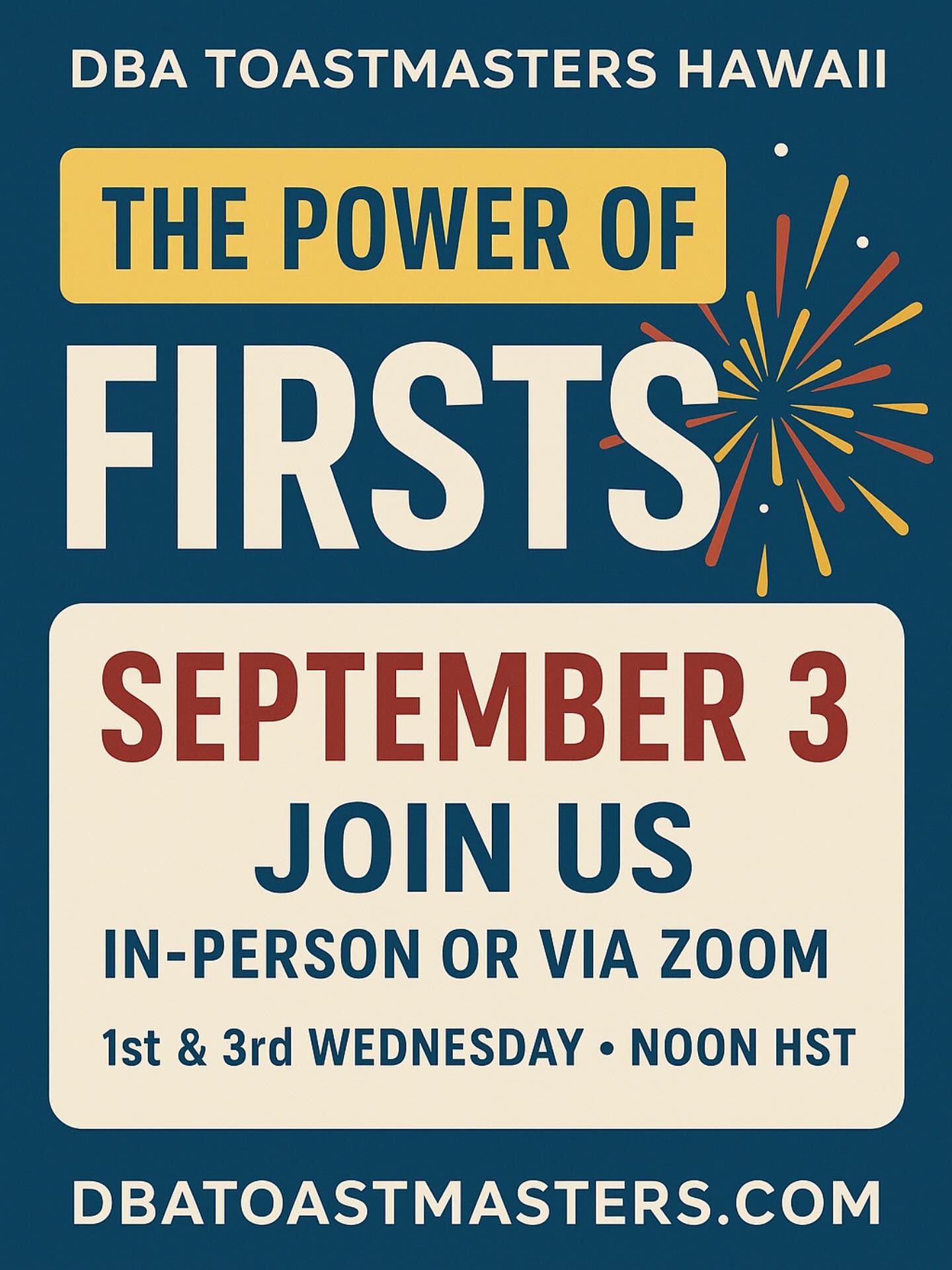✨ DBA Toastmasters Hawaii invites you to our next meeting! ✨
Theme: The Power of Firsts
📅 Wednesday, September 3rd
🕛 12:00 PM HST
📍 Join us in person or on Zoom
From first speeches to first impressions, every “first” shapes who we are. Come be part of the fun—members and guests are always welcome!
👉 More info: DBAToastmasters.com or see our bio.