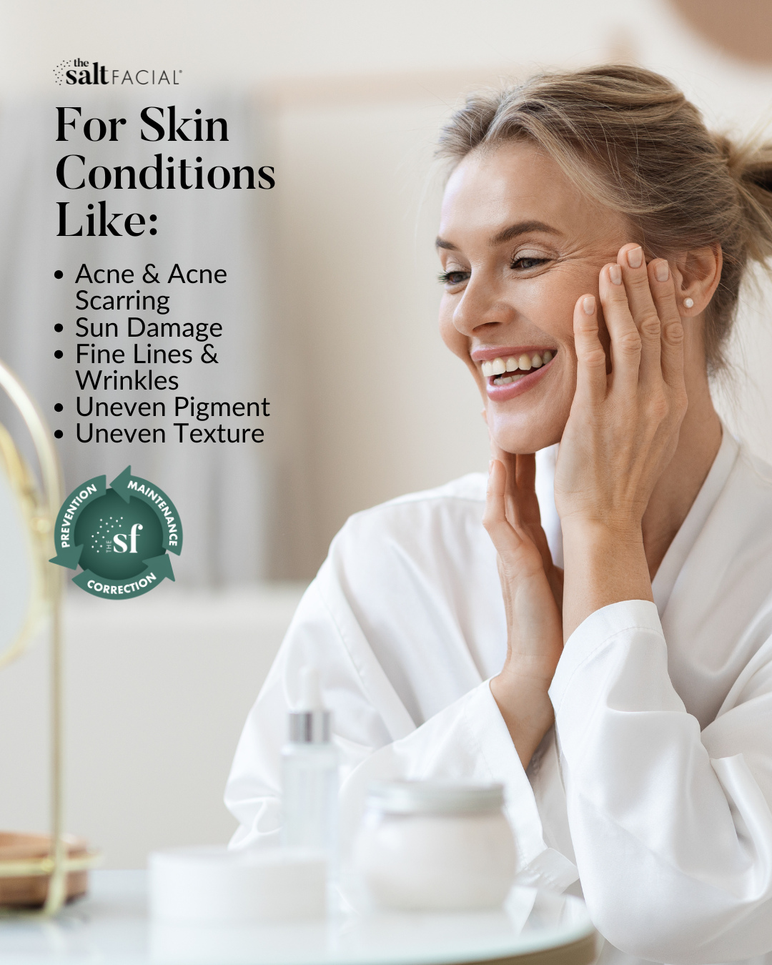 Feel confident in your skin. The SaltFacial® may improve various skin conditions, including sun damage, acne, fine lines, wrinkles, plus so much more.

