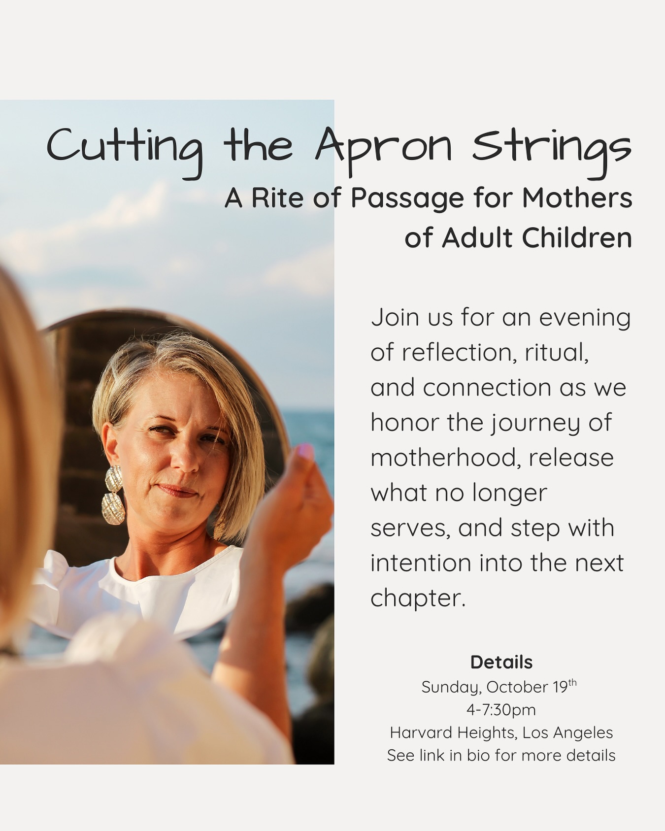 Motherhood doesn’t end when our children grow up—it transforms.
Come honor your journey, release what no longer serves, and step with intention into this new chapter of motherhood.
Join us for a carefully curated evening:
Reflecting on the evolving nature of motherhood
Creating intentions for who we want to become in this next chapter—both as mothers and as women
Guided ritual to mark this sacred transition
Sharing a meal and heartfelt conversation
October 19th
Harvard Heights, Los Angeles
4-7:30pm
Reserve your spot today - Link in bio
#motherhood #emptynest #lifeafterkids #sacredmotherhood #ritesofpassage #consciouslifestyle