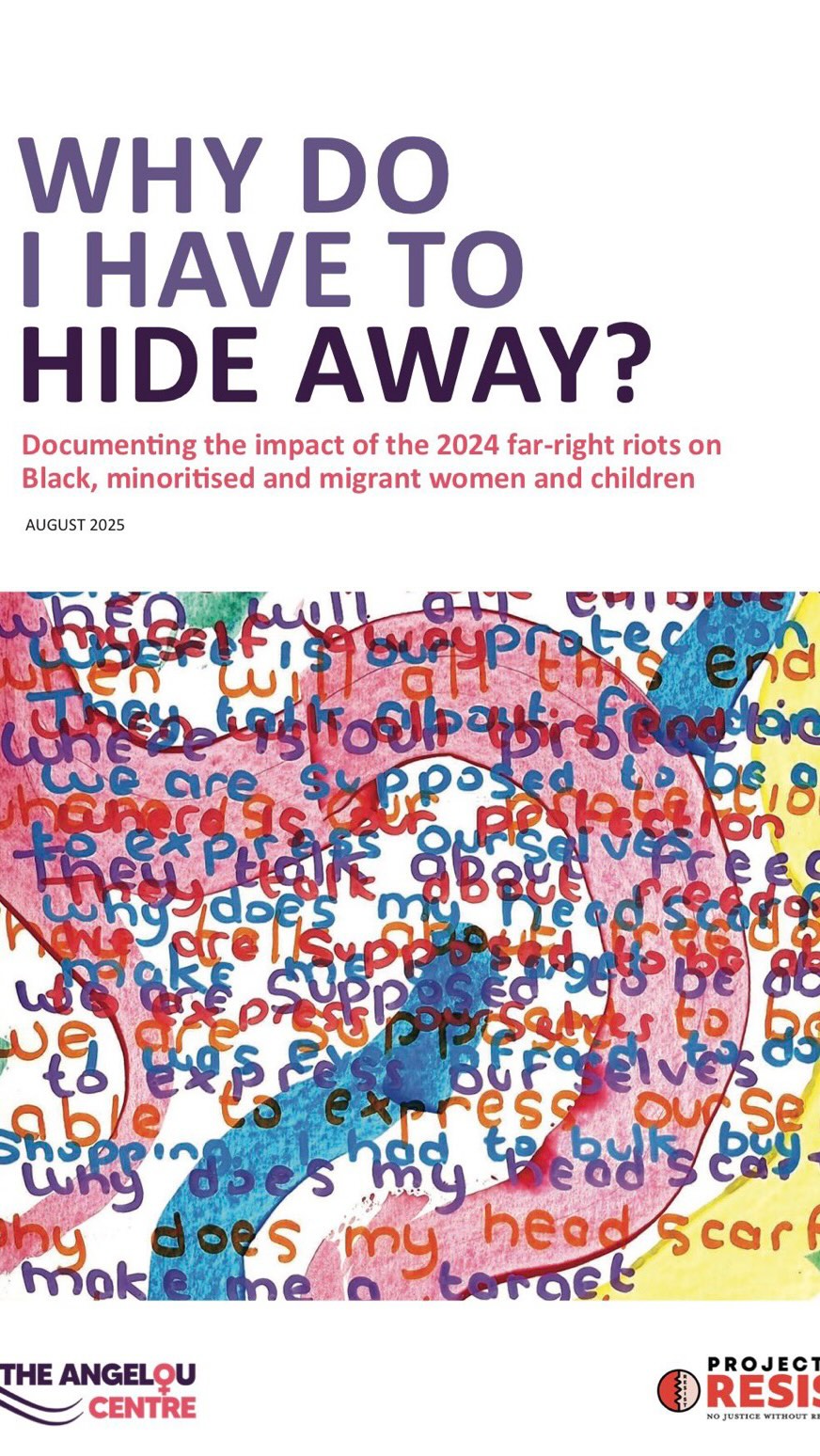 New report out from the @officialangeloucentre and Project Resist, ‘Why Do I Have to Hide Away?’ It looks at the impact of the 2024 far right riots on Black, migrant and racially minoritised women and children.
Here are some of the findings:
• Many women and children felt forced to hide indoors for fear of attack
• Safety was treated as an afterthought in official responses
• Support services were overwhelmed or absent when most needed
• Survivors spoke of being made invisible by both media and institutions
The report calls for urgent change led by survivors themselves. Please read it.
➡️ Link in bio.
#WhyDoIHaveToHideAway #ProjectResist #AngelouCentre #EndVAWG #survivorvoices