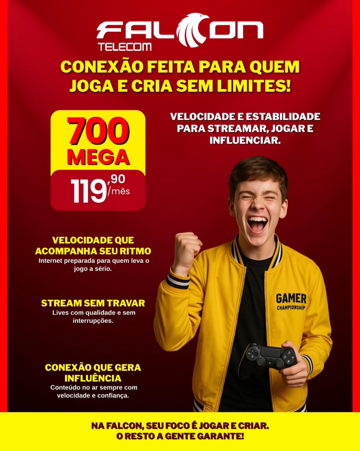 Plano 700 Mega – Gamer
Quem joga sério não aceita travar.
Aqui, sua internet acompanha cada vitória!
👉 Tenha 700 Mega por R$ 119,90/mês.