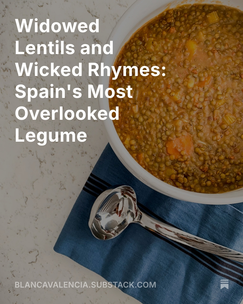 On substack this week:
All about lentils and how they are the ugly duckling of Spain's legumes.
In the Spaniard’s psyche the lentil inhabits the realm of the ordinary, nursing an inferiority complex when compared to its more accomplished and beautiful cousins the chickpea and the Asturian fabe.
“pero mamá otra vez lentejas, no” or “but mom lentils again, noooo!”
Read and Subscribe at Link in Bio or
https://blancavalencia.substack.com/p/widowed-lentils-and-wicked-rhymes
#substack #substackwriter #foodwriter #spanishlentils #spanishlegumes