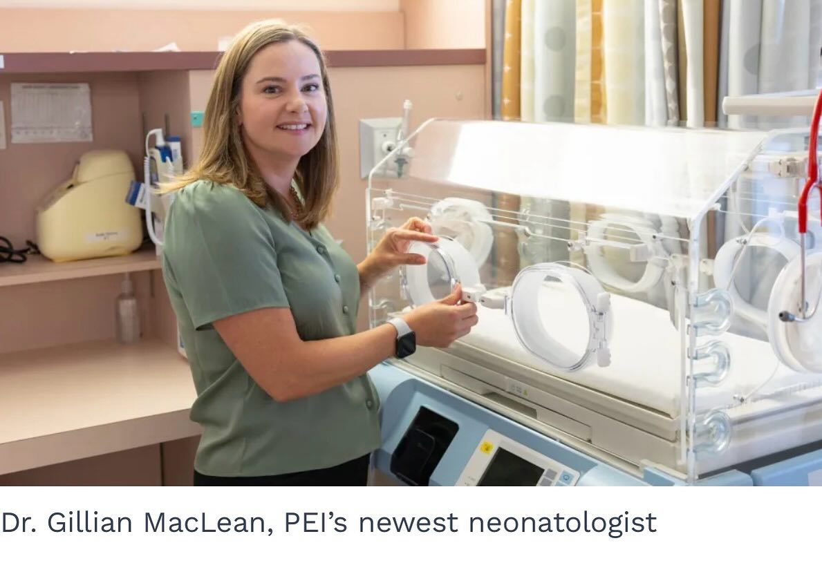 PEI welcomes second neonatologist, keeping more premature babies and their families closer to home.
…….Dr. MacLean is originally from Nova Scotia but was most recently working in Kingston, Ontario. She said the hospital work and familiar salty air made PEI a natural place for her to find work. But when she saw an opportunity to teach at the new UPEI Faculty of Medicine (a satellite campus of Memorial University’s Faculty of Medicine), it was something she knew she couldn’t pass up.
“This was definitely the right move for me,” she said. “There is so much opportunity here on the Island. I love it. I’m so happy.”…..