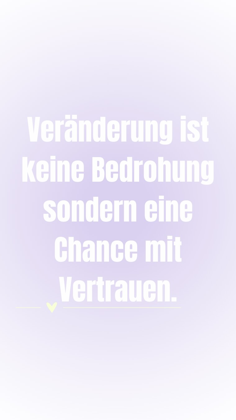 Veränderung ist keine Bedrohung sondern eine Chance mit Vertrauen.
Punkt. 💜✨