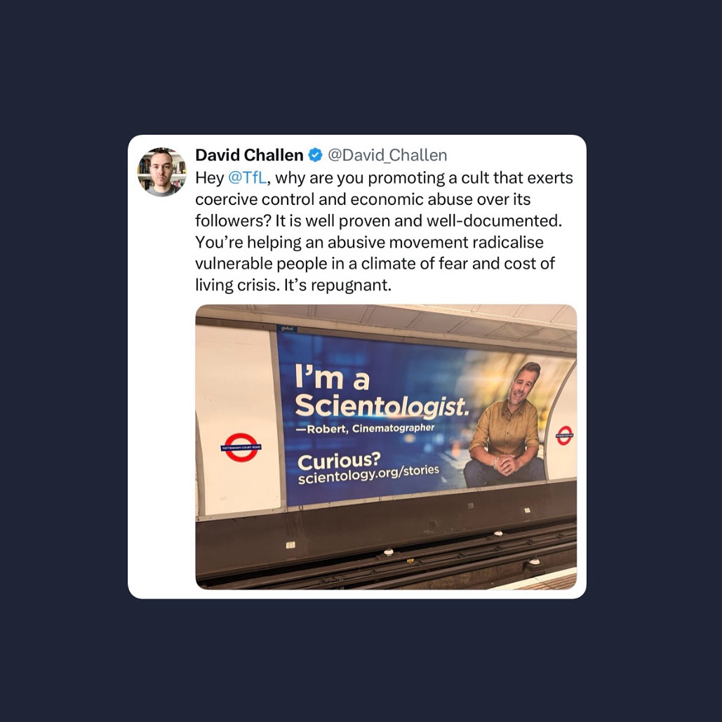 Being recognised as a ‘religion’ doesn’t give Scientology a free pass to advertise. Transport for London has blocked ads before on grounds of harm, offence, or equality duty, even from charities. They banned BPAS abortion law reform ads, Save the Children’s child benefit campaign, and even ads from religious states with anti-LGBT laws
Promoting a cult that carries out of abuse and coercive control is a choice, not a legal obligation.
#Scientology #CoerciveControl