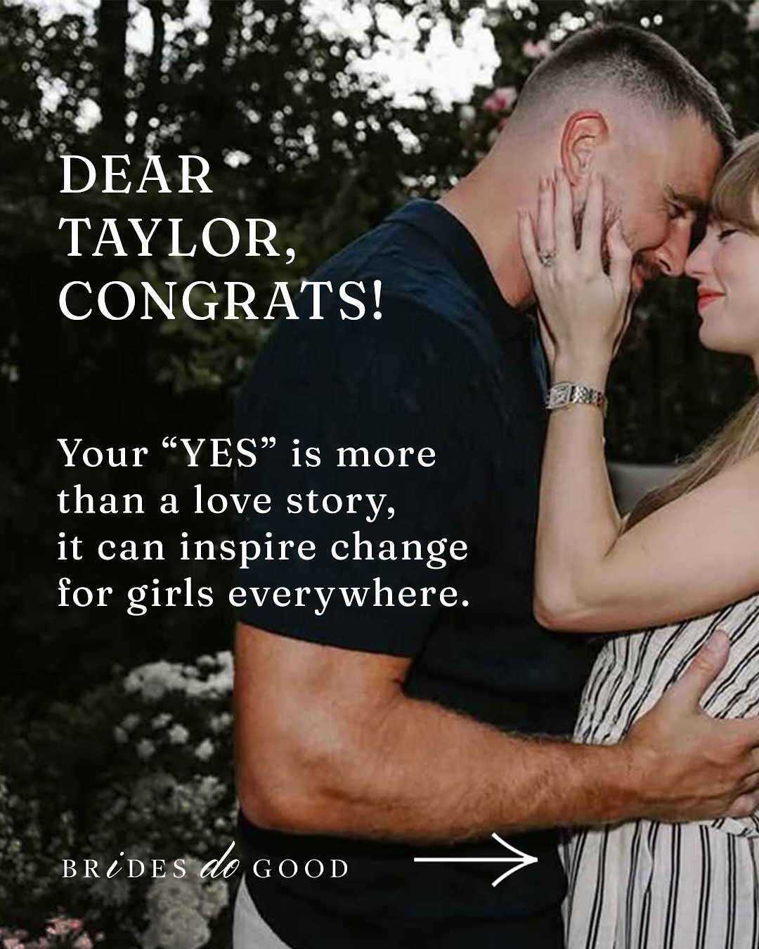Dear @taylorswift , congrats on your engagement! Your celebration of love is also a chance to change the lives of girls around the world.
While you plan your dream day, 12 million girls are forced into marriage each year. With just a fraction of your wedding budget, you could help them go to school, stay safe, and decide their own futures.
Your love story can be a force for good, and with Brides Do Good, any bride’s dream day can open the way for girls to decide their future.