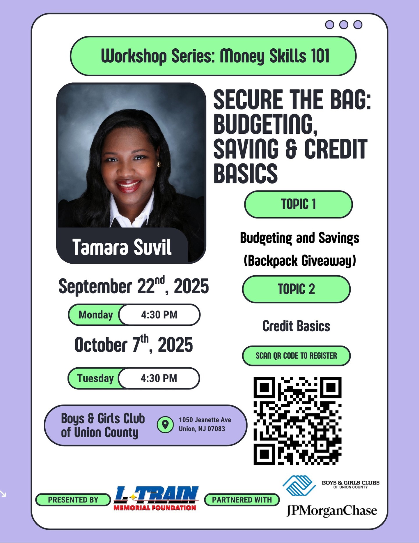 📢 FREE Workshop Series for Teens! 💸
Ages 13–18
The L-Train Memorial Foundation, in proud partnership with the Boys & Girls Clubs of Union County and JPMorgan Chase, is hosting a 2-part financial literacy workshop series to equip the next generation with money skills that last a lifetime.
✨ Money Skills 101: Secure the Bag will cover:
💰 Budgeting & Savings (plus a Backpack Giveaway 🎒)
💳 Credit Basics – understanding how credit works and how to use it wisely
📍 Location: Boys & Girls Club of Union County
1050 Jeanette Ave, Union, NJ 07083
🗓️ Dates & Times:
Monday, September 22, 2025 @ 4:30 PM
Tuesday, October 7, 2025 @ 4:30 PM
✅ FREE & Open to the Public | Ages 13–18
📲 Scan the QR code on the flyer to register or visit our website at www.ltrainmemorial.org
Together with our community partners, we’re making sure young people have the tools they need to budget, save, and build a strong financial foundation.
Presented by L-Train Memorial Foundation ✨
In partnership with Boys & Girls Clubs of Union County & JPMorgan Chase