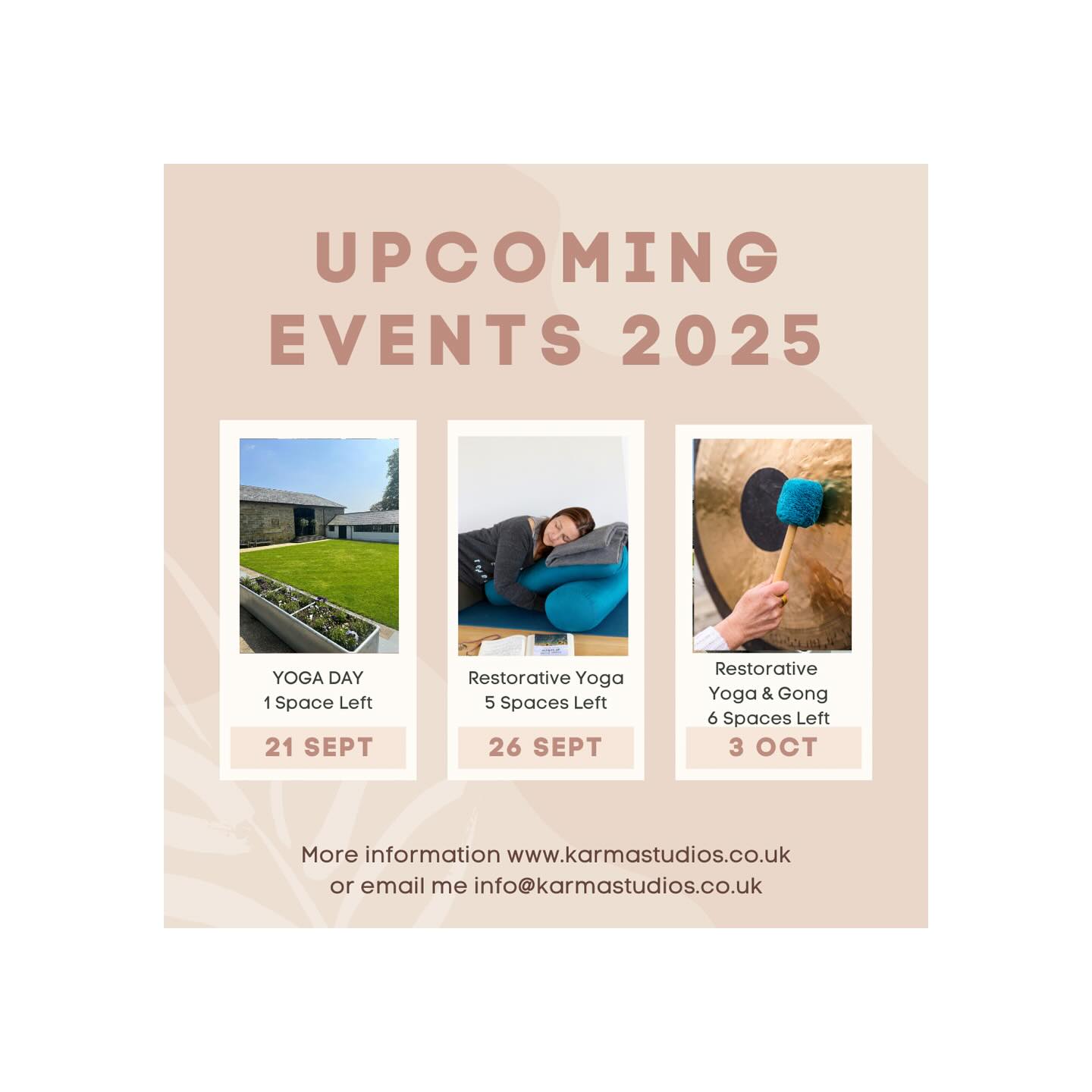 ✨ Upcoming Events – Reserve Your Space ✨
🧘♀️ Yoga Day – Saturday 21st September
Just ONE space left!
A nourishing day of movement, breath, and deep rest.
💷 £115
🌙 Restorative Yoga – Friday 26th September | 7–8.30pm
Slow down, release tension, and recharge.
Only 5 spaces left
💷 £20
🎶 Restorative Yoga & Gong Meditation – Friday 3rd October | 7–8.30pm
A soothing evening combining restorative yoga with the healing vibrations of gong.
6 spaces left
💷 £30
🌿 Book your place now to give yourself the gift of stillness, restoration, and balance.
📩 Message me to secure your spot – spaces are filling quickly!
info@karmastudios.co.uk
Caroline x