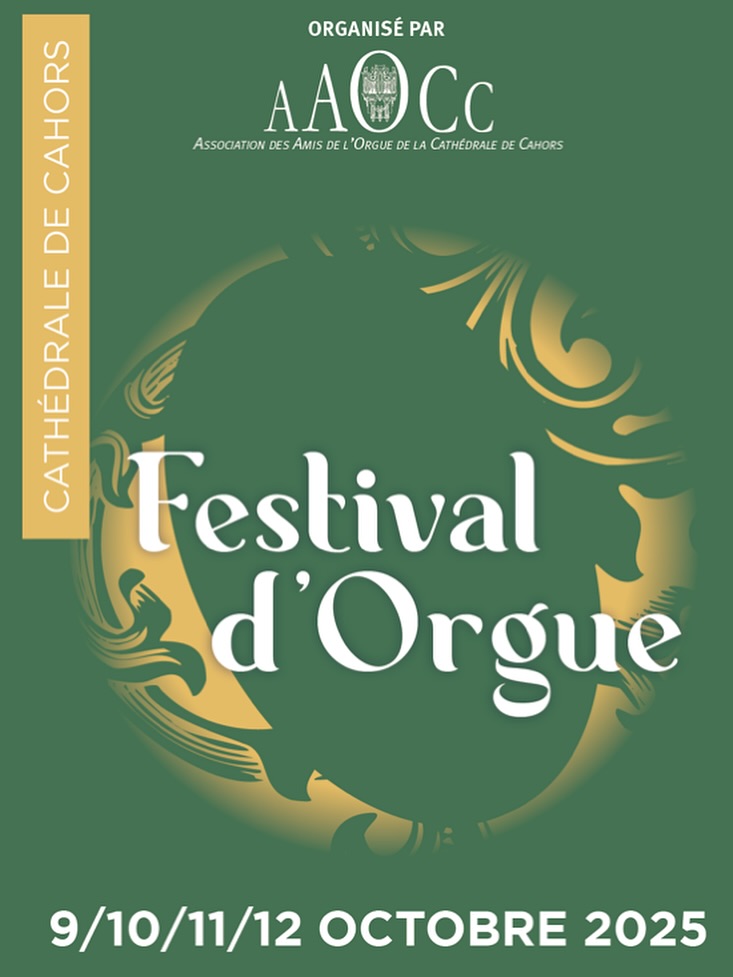 JEUDI 9 OCTOBRE
Voyage au centre de l’orgue
REPRESENTATIONS SCOLAIRES SUR RESERVATION
VENDREDI 10 OCTOBRE • 18H00
Voyage musical entre France el Allemagne
ARIAS, MOTETS & PIECES POUR ORGUE DE J.S.BACH,
F. MENDELSSOHN, S. KARG-ELERT, M. REGER,
C. FRANCK, C. SAINT-SAENS.
CYNTHIA BAK, SOPRANO
STÉPHANE BOIS, ORGUE (MIREPOIX)
ENTRÉE : 16 € / GRANDPASS : 15 €
SAMEDI 11 OCTOBRE • 11H
Concert du marché
CARMINA BURANA - CARL ORFF
TRANSCRIPTION POUR ORGUE
ALBERTUS DERCKSEN, ORGUE PARTICIPATION LIBRE
SAMEDI 11 OCTOBRE • 18H
Musique sacrée contemporaine
SEXTUOR FEMININ ALMA VOTZ
NINA JOUSSAIN, DIRECTION GUILLAUME LE DREAU, ORGUE (LYON) ENTREE: 22 € / GRANDPASS : 20 €
DIMANCHE 12 OCTOBRE • 16H
1643, lhéritage italien
MONTEVERDI, CARISSIMI, CHARPENTIER ORCHESTRE LES PASSIONS - ENSEMBLE DULCI JUBILO CHRISTOPHER GIBERT, DIRECTION ENTREE: 22 €/ GRANDPASS : 20 €
CONCERTS EN ACCÈS LIBRE POUR LES MOINS DE 26 ANS
TOUS LES CONCERTS SE DÉROULENT À LA CATHÉDRALE DE CAHORS, PLACE CHAPOU • TRANSMISSION SUR GRAND ÉCRAN
BILLETTERIE
OFFICE DE TOURISME DE CAHORS + HELLOASSO
RETROUVEZ-NOUS SUR NOTRE NOUVEAU SITE