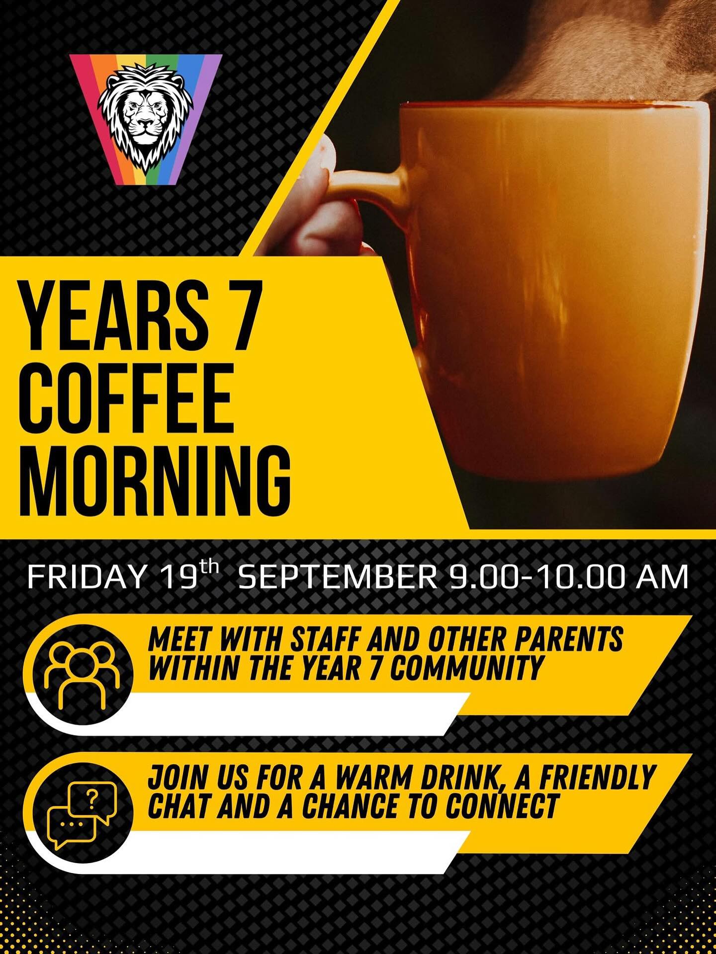 The next event to draw your attention to is our Year 7 Coffee Morning! This is open to parents and carers of our new Year 7 students and will be held on:
Friday 19th September, 9.00 – 10.00am
This is a wonderful opportunity to meet other Year 7 parents and carers, chat informally with staff, and hear more about how we support our students as they settle into secondary school. Refreshments will be provided.
To help us with planning, please confirm your attendance by emailing hello@thelionworksschool.org.