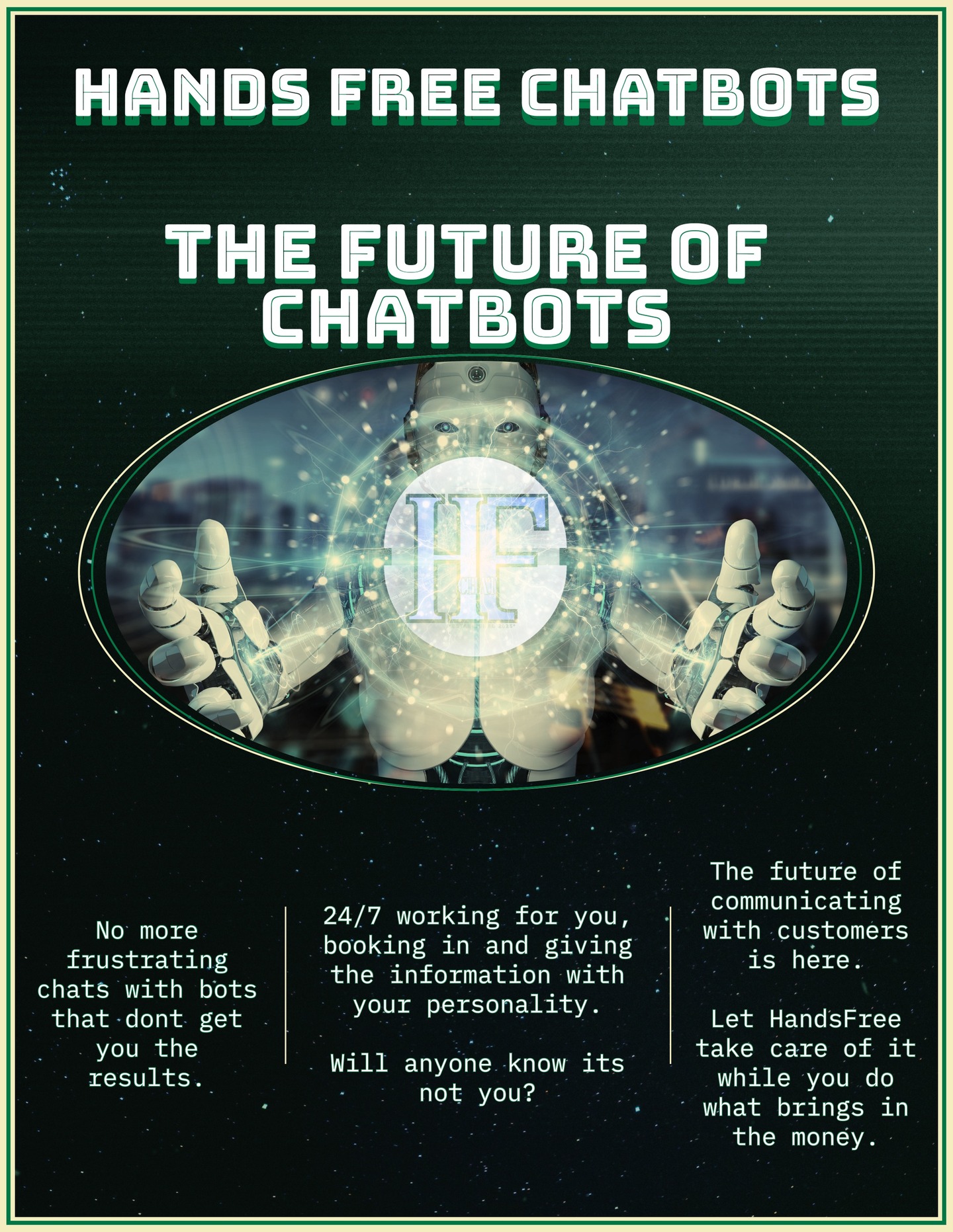 🚀 The future of chatbots is here.
No more frustrating bots that leave your customers hanging.
🤖 With Hands Free Chatbots, your business runs 24/7:
✅ Booking clients automatically
✅ Answering FAQs in your brand’s tone
✅ Capturing leads while you sleep
⚡ Communicate smarter. Work less. Earn more.
Because your time should be spent growing your business, not chasing DMs.
👉 Ready to go hands free? Drop us a message today. #AIChatbot #BusinessAutomation #FutureOfBusiness #AIForBusiness #SmartSolutions #AutomateYourBusiness #TechForBusiness #24x7Support #CustomerExperience #WorkSmarter