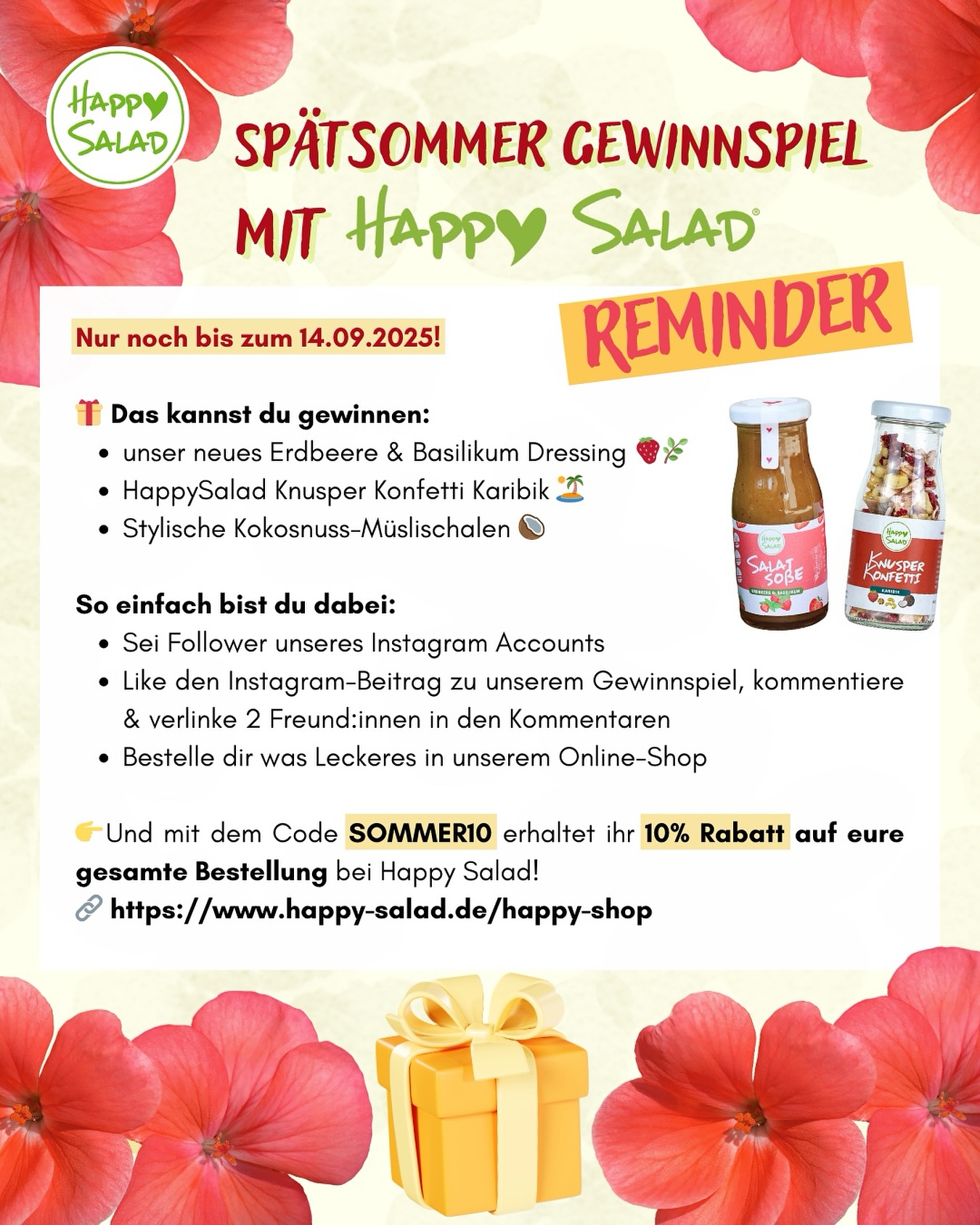 REMINDER: Verpasse nicht unser SPÄTSOMMER-GEWINNSPIEL☀️
🎁 Das kannst du gewinnen:
* Unser neues Erdbeere & Basilikum Dressing 🍓🌿
* HappySalad Knusper Konfetti Karibik 🏝️
* Stylische Kokosnuss-Müslischalen 🥥
So einfach bist du dabei:
1️⃣Sei Follower unseres Instagram Accounts
2️⃣Like den Instagram-Beitrag zu unserem Gewinnspiel, kommentiere & verlinke 2 Freund:innen in den Kommentaren
3️⃣Bestelle dir was Leckeres in unserem Online-Shop: https://www.happy-salad.de/shop
Und weil wir finden, dass alle gewinnen sollten:
Mit dem Code SOMMER10 erhaltet ihr 10% Rabatt auf eure gesamte Bestellung bei Happy Salad. 🔗 https://www.happy-salad.de/shop
Lasst uns gemeinsam den Spätsommer feiern – frisch, knackig und mit einer Extraportion Glück! 🍀 Das Gewinnspiel und die Rabattaktion enden am 14.09.2025.
BE HAPPY & STAY HEALTHY! 💚
*Das Gewinnspiel wird nicht von Facebook/Instagram gesponsert oder unterstützt. Jeder der die Teilnahmebedingungen erfüllt landet im Lostopf. Der/die Gewinnerin wird zufällig ausgelost und nach dem 14.09.2025 ermittelt und benachrichtigt