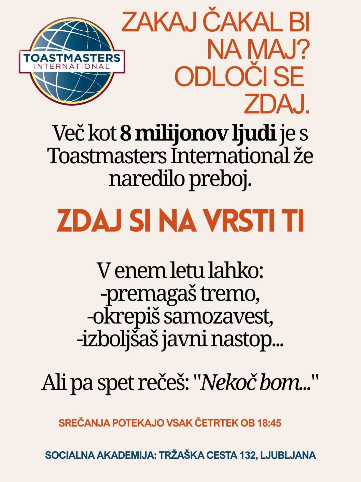 Veliko ljudi si želi več samozavesti in boljših govorniških veščin, a le nekateri naredijo prvi korak.
Toastmasters klub Ljubljana ponuja spodbudno okolje, kjer je mogoče varno vaditi, preizkušati nove pristope in osebnostno rasti.
Kaj če bi bilo leto dni od danes tisto, ko trema ne bi bila več ovira, ampak preteklost?
Začetek je preprost. Priložnost je tukaj. Čas je zdaj.