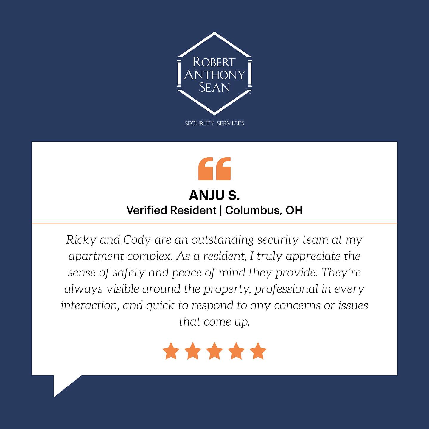 We’re proud to have residents like Anju share their experience with our team. Ricky and Cody embody what Robert Anthony Sean Security Services is all about — high level security service with high level customer service and satisfaction.
Thank you for trusting us to keep your community safe.