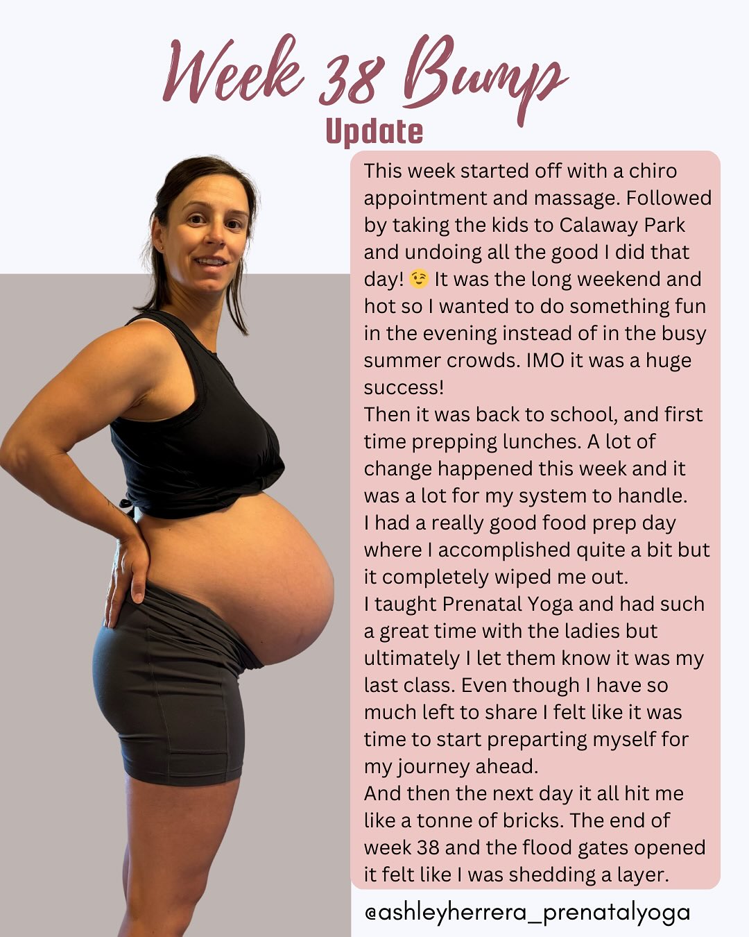 Week 38 bump update🤰🏻✨
Although the end of week 37 ended on an emotional level the start of week 38 was pretty good. Probably because it was Friday!
I had a chiropractor and massage appointment. Then since I wanted to spend as much time with the kids doing fun things we decided to take them to Calaway Park. We went in the evening when it was getting cooler and the crowds were leaving it was great!
The remainder of the weekend was pretty relaxed as I built a dresser for B3 and prepped some stuff around the house.
Each family member went through a new transition which felt like a lot. We prepared for back to school, going to Dayhome alone and return to office, while trying to prepare for B3.
I taught my last prenatal yoga class, it was hard to let go and say goodbye to the amazing, supportive group that has been coming but it felt like the right time to really focus on myself.
I think after that decision reality sunk in that it is my turn to prepare and I started to feel very unprepared. The following day (the last day of week 38) was very emotional for me. The end of this journey is coming to a close and it felt like I was starting to shed a layer of myself to make room for a new version of myself.
Preparing for a new member of the family is so exciting. For the one who carries their baby it is such an emotional ride especially near the end of the journey because the imagining is almost over and now you are at the gate for it to become reality. All the excitement, fears, unknowns are right in front of you and the only thing you can do is go through the gate.
#38WeeksPregnant #BumpUpdate #PregnancyJourney #SelfCareForMoms #GrowingBaby #HonestMotherhood #PregnancyLife #TakingCareOfMe #PrenatalSupport #momlife #prenatalyoga #AshleyHerreraYoga #BabyNumber3 #thirdtrimester #thirdtrimesterprep #pregnancydiscomfort #pregnancyyoga #birthprep #maternityleave #growingbaby #pregnancycommunity