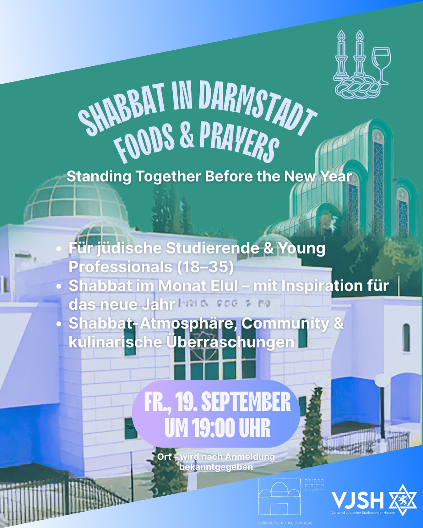 VJSH x Jüdische Gemeinde Darmstadt
🌟 Shabbat in Darmstadt – Foods & Prayers 🌟
Standing Together Before the New Year ✨
📅 Fr., 19. September | 🕖 19:00 Uhr
📍 Ort nach Anmeldung
Kabbalat Shabbat, Kiddusch, Food & Drinks, Community Vibes 🕯️🍷🥙
Special: Shabbat im Monat Elul – Inspiration & Zusammenhalt vor Rosch Haschana ✨
👉 Für jüdische Studierende & Young Professionals (18–35)
🔗 Anmeldung über den Link in Bio
⸻
� שבת בדרמשטאדט – אוכל ותפילות 🌟
עומדים יחד לפני השנה החדשה ✨
📅 יום שישי, 19 בספטמבר | 🕖 19:00
📍 מקום יימסר לאחר הרשמה
קבלת שבת, קידוש, אוכל ושתייה, קהילה וחברים 🕯️🍷🥙
מיוחד: שבת בחודש אלול – השראה ואחדות לפני ראש השנה ✨
👉 לסטודנטים וצעירים יהודים בגילאי 18–35
🔗 הרשמה דרך הקישור בביוא
⸻
🌟 Shabbat in Darmstadt – Foods & Prayers 🌟
Standing Together Before the New Year ✨
📅 Fri, September 19 | 🕖 7:00 PM
📍 Location upon registration
Kabbalat Shabbat, Kiddush, food & drinks, community vibes 🕯️🍷🥙
Special: Shabbat in the month of Elul – inspiration & unity before Rosh Hashanah ✨
👉 For Jewish students & young professionals (18–35)
🔗 Register via link in bio