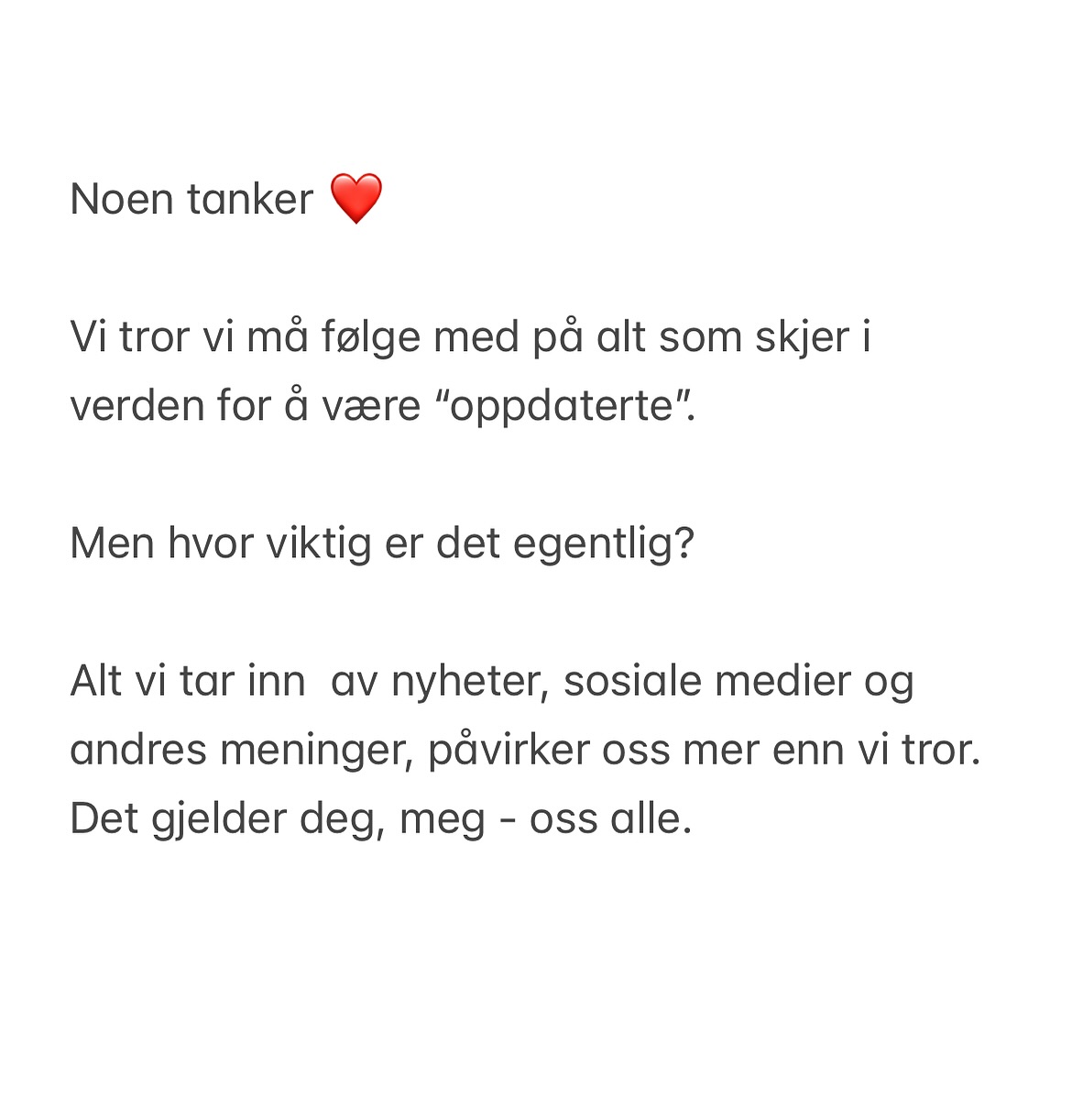 Bare noen ord fra hjertet ❤️
Kanskje det gir gjenklang i deg, kanskje ikke.
Begge deler er helt greit.
Vi ser alle verden gjennom ulike briller.