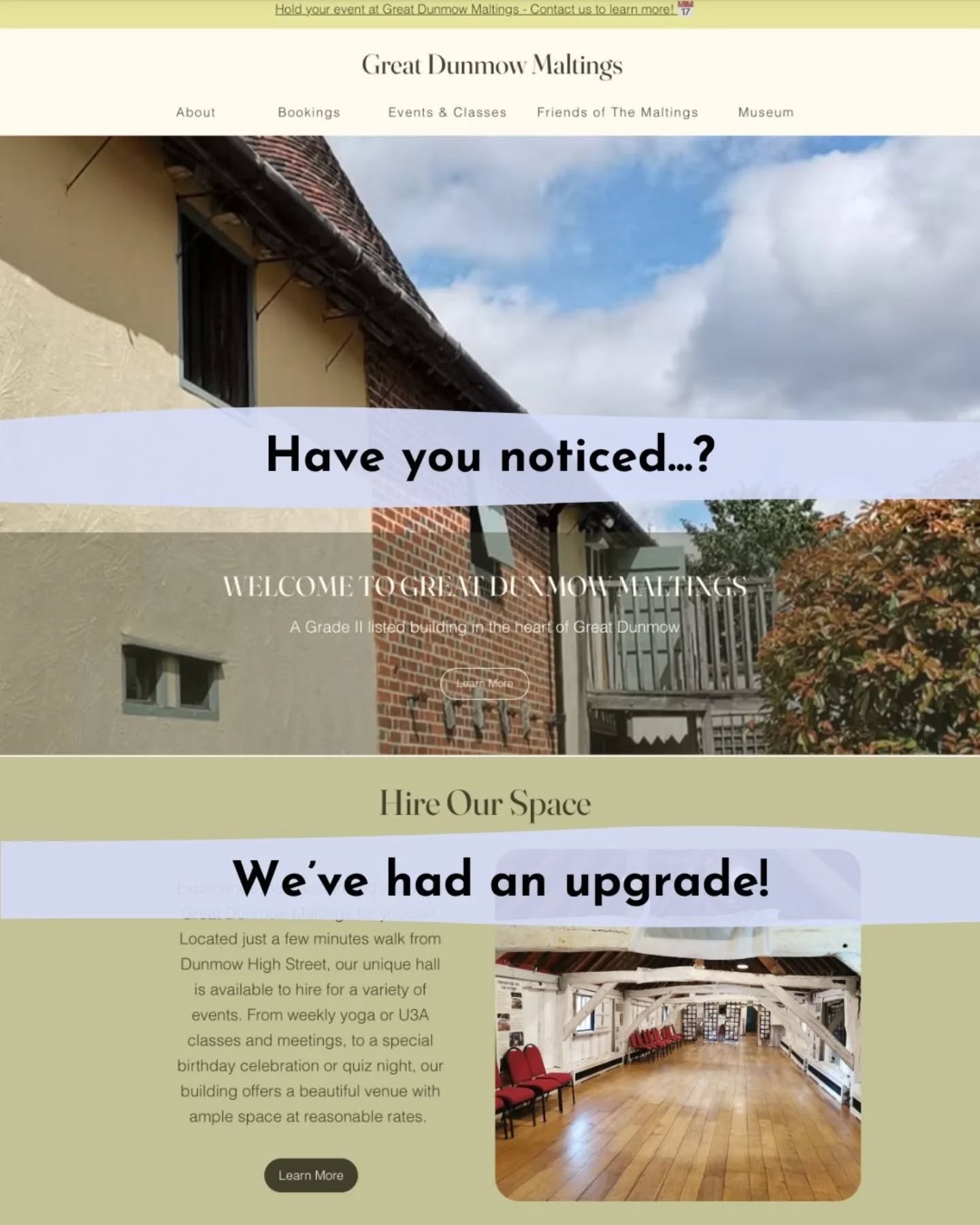 Have you noticed our new website? We've give it a refresh 🎉
The Bookings page now tells you everything you need to know to about hiring our wonderful space, and the Events page tells you all about the events coming up in The Maltings, and how to book.
If you hire our space to hold events like workshops, talks or classes we can now add your details to the Events page if you'd like, to help spread the word.
See the new website for yourself at greatdunmowmaltings.co.uk or linked in our bio
#GreatDunmow #LoveGreatDunmow #Dunmow #WhatsOnInDunmow #DiscoverUttlesford