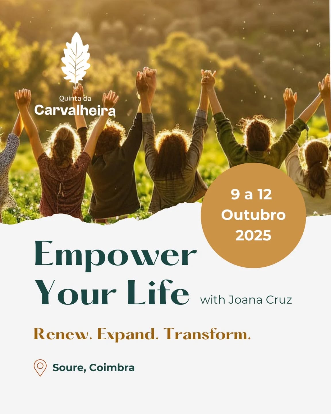 **Renew. Expand. Transform.**
O Empower Your Life é uma jornada de autodescoberta que te convida a estar em contacto com a tua autenticidade, os teus sentimentos e emoções.
Traz uma nova abordagem, clara e assertiva, sobre a forma como te relacionas.
Desafia a tuas histórias e vem experimentar novas ferramentas de comunicação, escuta ativa e inteligência emocional. Vem descobrir as tuas crenças limitadoras e permitir-te ativar os teus recursos e alcançar os teus objetivos pessoais!
A alimentação será regenerativa, em colaboração com @mana.regenera que irá cuidar de todo o espaço nutritivo da imersão, complementamento toda a experiência de acolhimento.
Convidamos-te para esta imersão transformadora, entre os dias 9 e 12 de outubro na @quinta.da.carvalheira - Centro de Aprendizagem e Regeneração. 🌱
Expande os horizontes e renova a visão do teu futuro! ✨
Mais infos no link da Bio.
--
**Renew. Expand. Transform.**
Empower Your Life is a journey of self-discovery that invites you to get in touch with your authenticity, your feelings and emotions.
It brings a new, clear and assertive approach to the way you relate with yourself and others.
Challenge your stories. Come and try out new communication tools, active listening and emotional intelligence approaches. Come and discover your limiting beliefs. Allow yourself to activate your resources and achieve your personal goals!
There will be regenerative food in collaboration with @mana.regenera who will take care of the entire nourishing space of the immersion, complementing the welcoming experience.
We invite you to this transformative immersion, between the 9th and 12th October at @quinta.da.carvalheira - Learning and Regeneration Center. 🌱
Expand your horizons and renew the vision of your future! ✨
More info in the link in bio.
@joanacruz.empoweryourlife
@ines.coachmi