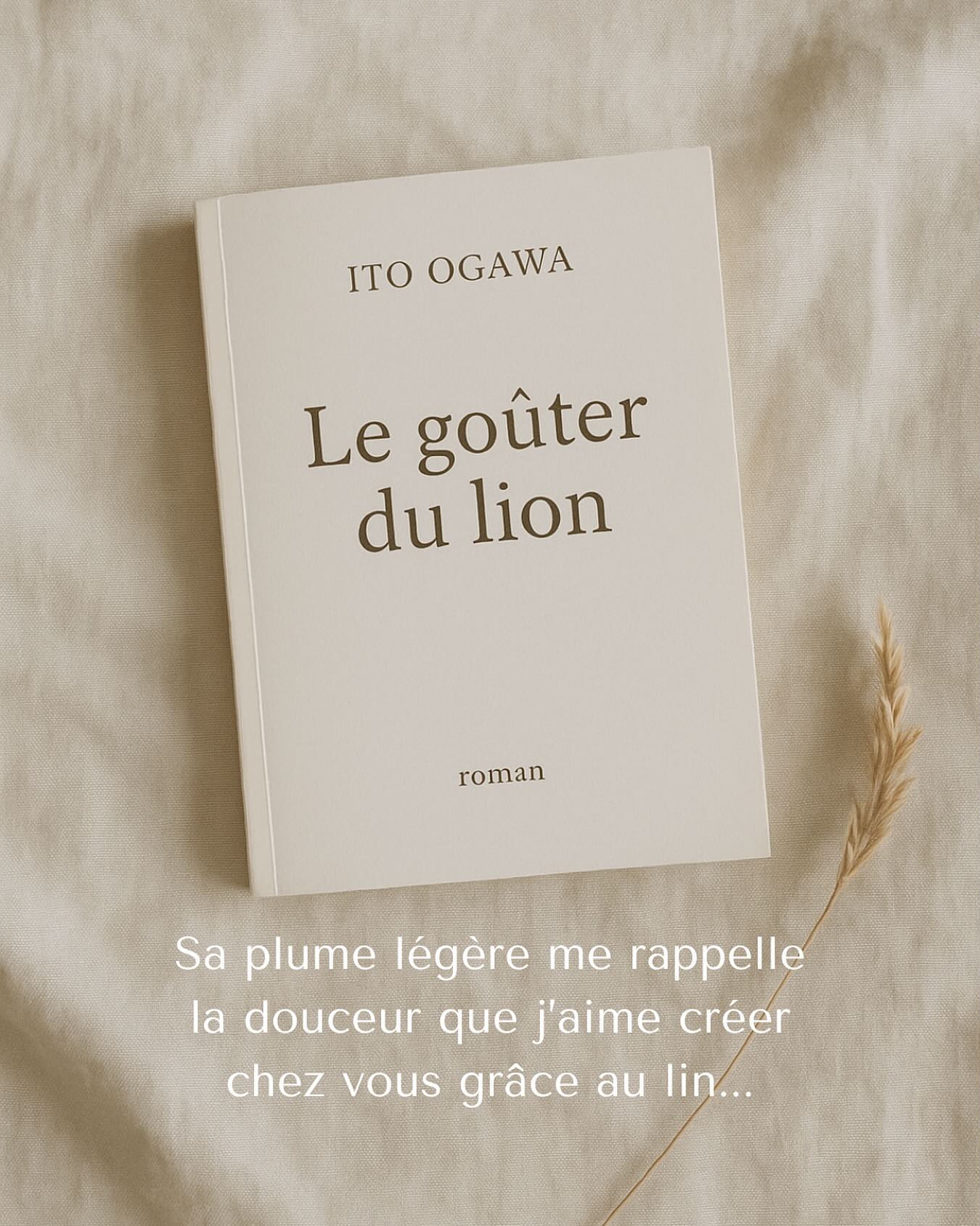 Je lis « Le goûter du lion » d’Ito Ogawa et je me sens connectée à son univers.
Sa plume délicate, presque aérienne, saisit les « petites choses » du quotidien avec poésie et simplicité.
Une lecture qui m’apporte un calme intérieur et qui me surprend à ressentir son écriture comme le reflet de mon univers créatif… un peu comme les rideaux en lin que je crée et qui transforment une pièce en havre de paix.
