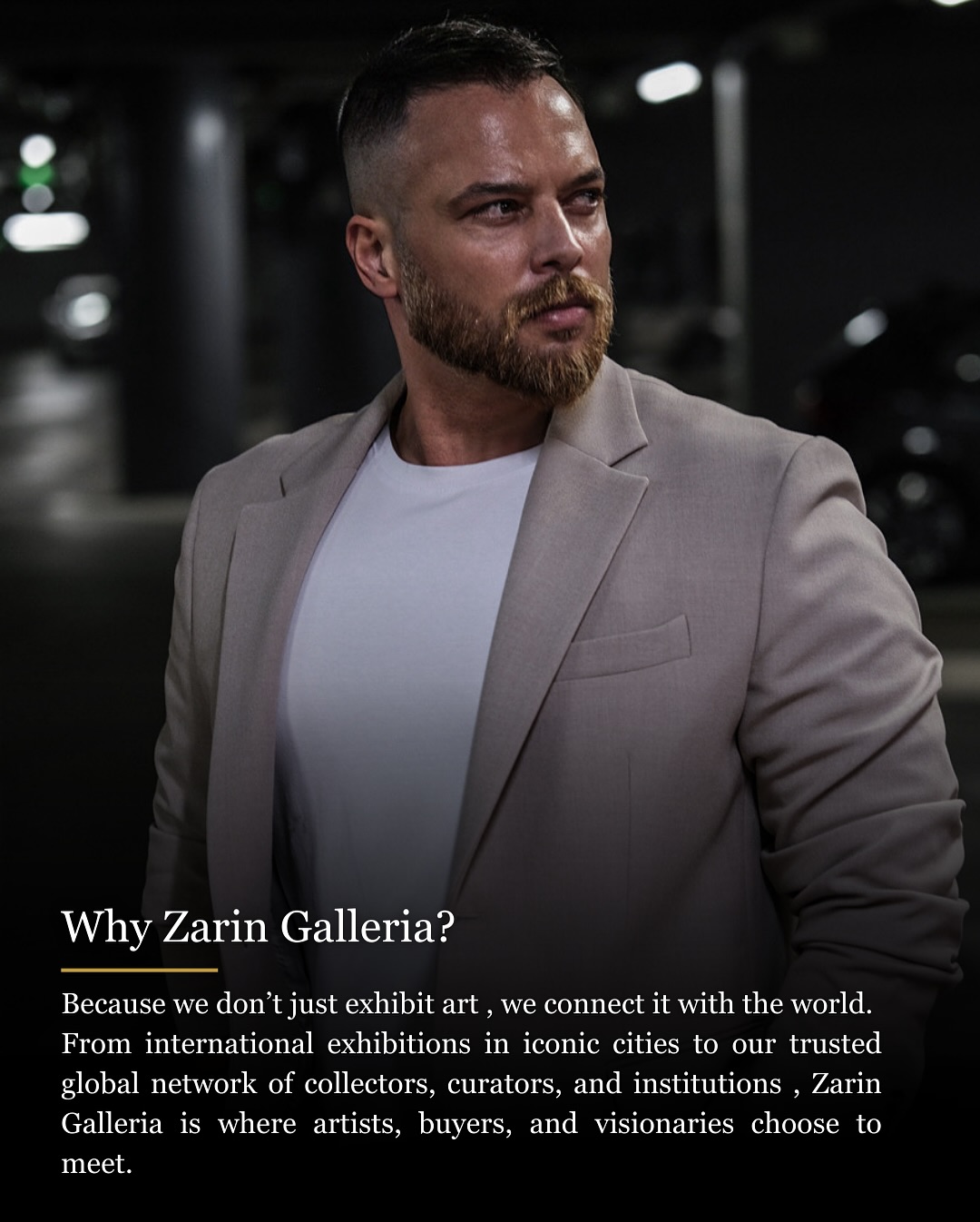 ◾️Why Zarin Galleria?
From Helsinki to New York, Zarin Galleria has been curating and presenting powerful exhibitions across the world , from Venice, Marbella, Paris, Dubai, Tehran, Norway, and beyond. 🌍 Each city, each collaboration, and each collector we meet is part of our story of creating bridges through art.
With exclusive connections, strong curatorial expertise, and an international presence, we bring together artists, collectors, and art enthusiasts under one global vision. Our role is not only to showcase art but to open doors , to opportunities, conversations, and recognition worldwide.
Anchored by our three active hubs — Finland, Dubai, and Tehran — and guided by a vision that thrives on experience, resilience, and creativity, Zarin Galleria stands as more than a gallery. It is a platform where art finds its audience, and artists find their stage.
This is why artists choose us. This is why collectors trust us. And this is why Zarin Galleria continues to grow , driven by passion, powered by vision, and shaped by the belief that art belongs everywhere.
🌐 Discover more: www.zaringalleria.com
#zaringalleria#zarin#ehsanzarin#ZarinArtGallery #ZarinGallery #ArtCollectors #ArtForSale #GlobalArt #ContemporaryArt #opencall#exhibition #ArtInvestment #ModernArt #GalleryExhibition #FineArt #ArtLovers #InternationalArt#artist#artwork #buyart