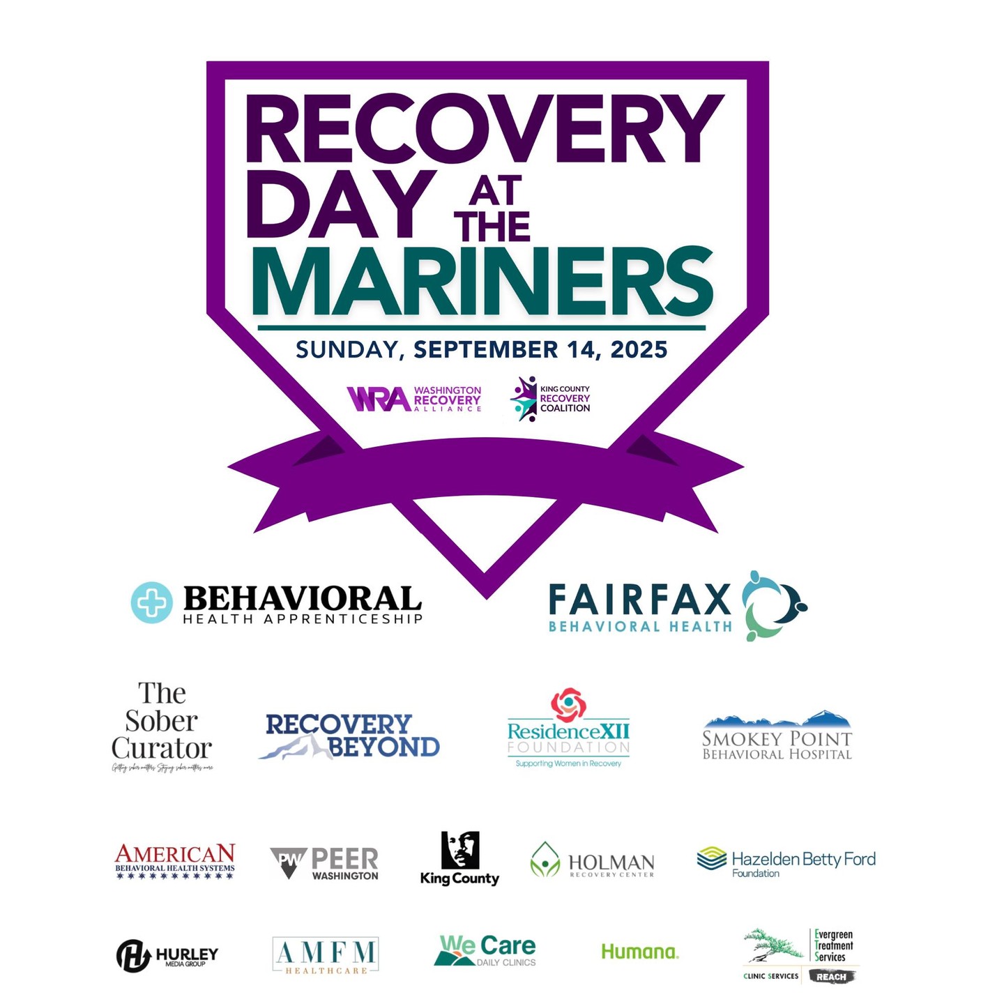 THANK YOU TO OUR 2025 SPONSORS
Recovery Day at the Mariners would not have been possible without the generous support of our sponsors.
Your commitment to recovery, wellness, and community made this day a true celebration of hope and healing across Washington State.
Please join us in thanking these incredible partners:
Fairfax Behavioral Health
Hurley Media Group
Health Care Fund
Recovery Beyond
Residence XII Foundation
The Sober Curator
We Care Daily Clinics
Smokey Point Behavioral Hospital
American Behavioral Health Services (ABHS)
Peer Washington
AMFM Healthcare
Evergreen Treatment Services
Humana
Hazelden Betty Ford
Holman Recovery Center
Sound
Your investment in recovery is helping change the narrative, reduce stigma, and build a brighter future for all.
#RecoveryDay2025 #Root4Recovery #WARecovery #RecoveryHappensHere #RecoveryIsCommunity