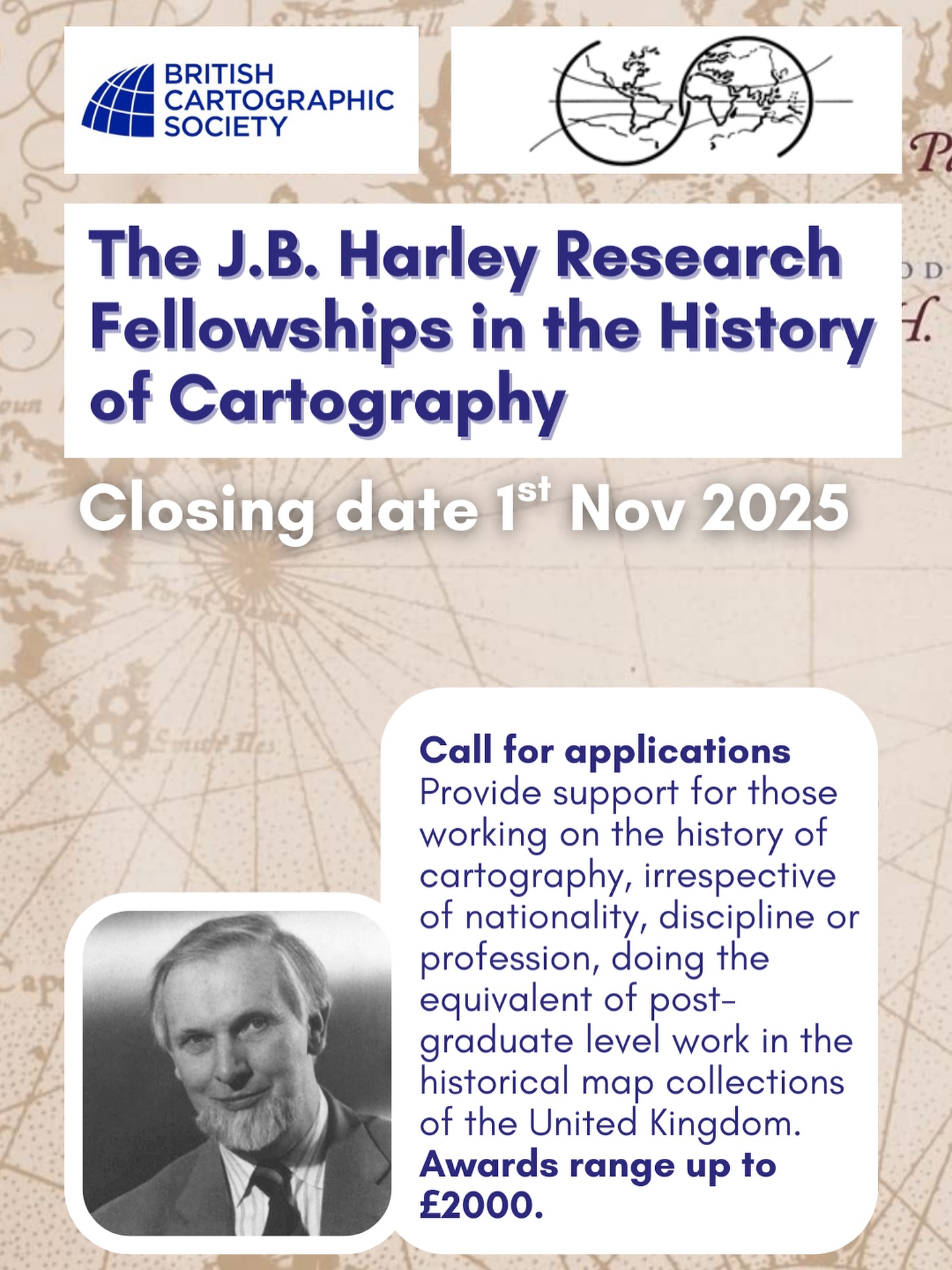Call for applications
The J.B. Harley Research Fellowships in the History of Cartography
The Harley Fellowships - the only one of their kind in Europe – provide support for those working on the history of cartography, from any discipline, doing the equivalent of post-graduate level work in the historical map collections of the United Kingdom.
Awards range up to £2000. The closing date for applications is 1st NOVEMBER.
Apply here: http://www.maphistory.info/harley.html
The J.B. Harley Fellowships were set up in London in 1992 in memory of Brian Harley (1932-91). Prof. Harley was founding co-editor of the History of Cartography Project and the leading theoretical thinker in the field.
Applications are invited from anyone pursuing advanced research in the history of cartography, irrespective of nationality, discipline or profession, who wishes to work in London and other parts of the United Kingdom. While independent of them, the fellowships are run in association with the four institutions in the London area that, together, hold the greatest number of early maps, namely: British Library, The National Archives, Royal Museums Greenwich and Royal Geographical Society.
The Fellowship website has an application page that provides all the necessary information as well as answering many frequently asked questions: http://www.maphistory.info/application.html.
Please indicate in your application if you are a postgraduate or an early career researcher within five years of completion of your PhD. It would be helpful if you could say where you saw this notice.
Please forward to others who might be interested.
Tom Harper
Secretary, J.B. Harley Fellowships
Lead Curator of Antiquarian Mapping, The British Library