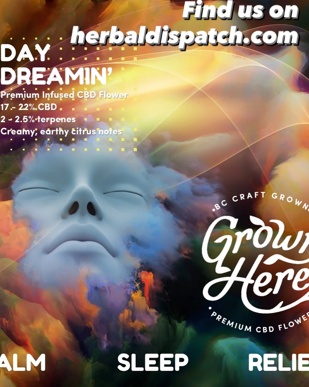 We’re pretty pumped for some upcoming awards news to share with you all on our CBD flower!
We hear over and over the incredible benefits people get from our flower - the most common themes are relief in pain management, PTSD, sleep, anxiety, managing chemotherapy side effects, joint pain and epilepsy. And for recreational users - many use it to augment or reduce their THC consumption.
One of the main reasons we believe people get such great benefits from our flower is our Potency Promise.
We spot harvest to ensure we have consistent high potency across our entire crop. Most growers don’t do this. What it means for us is that we stand behind our flower potency. What is on the bag is what’s in the flower. With proper potency, customers get amazing results. Unfortunately, many products are not the potency they claim to be.
You can find our flower - recreationally, for medical patients or for retailers at herbaldispatch.com