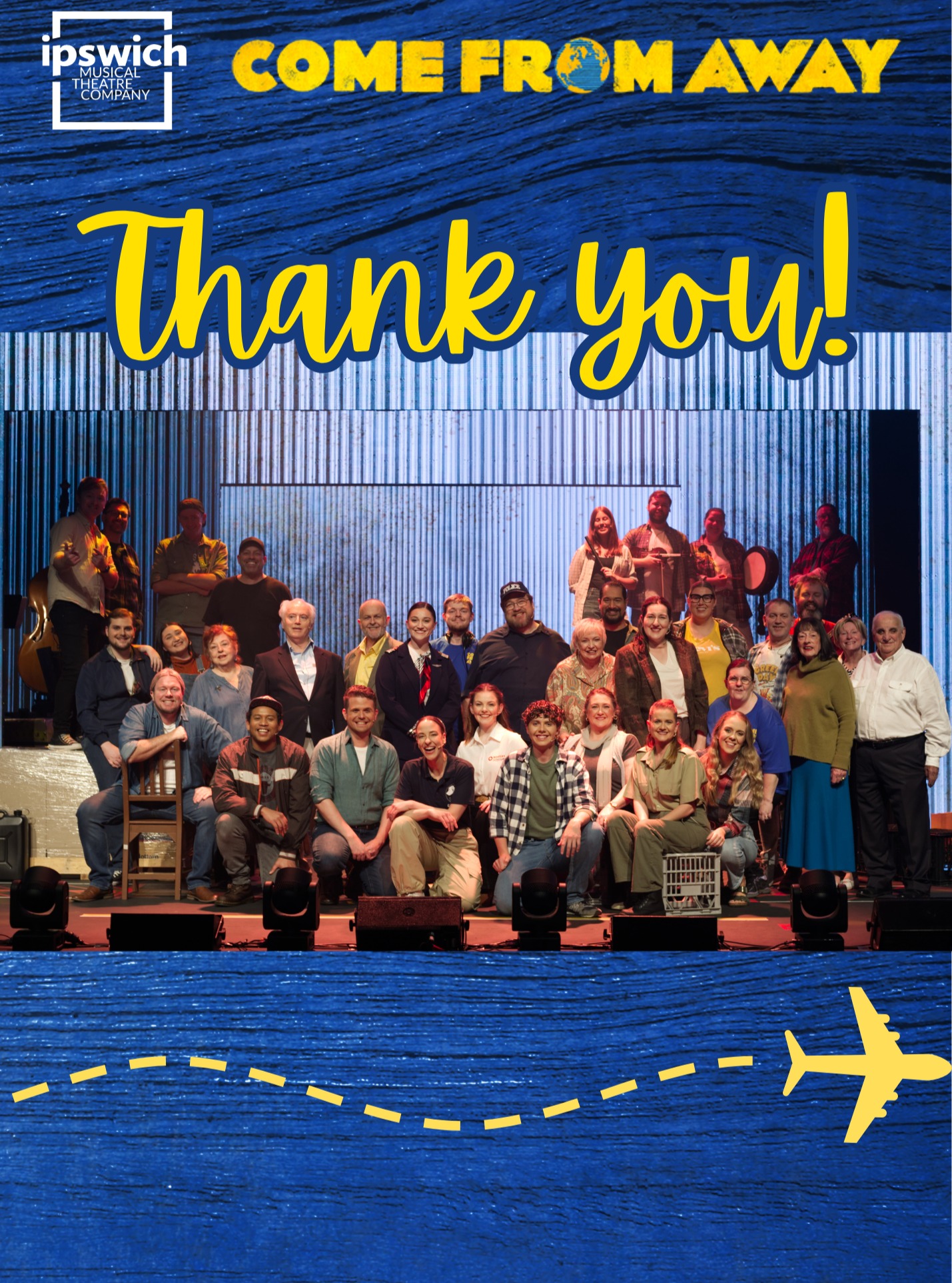 💙✨ Thank You from IMTC ✨💙
As the curtain falls on our season of Come From Away, we want to extend our deepest gratitude to everyone who made this extraordinary production possible.
To our cast and crew and CPC: your talent, dedication, and teamwork brought this story to life in the most moving way.
To our sponsors, donors, and supporters: your generosity ensured we could share this world-class production with our community.
To the Civic Centre team: thank you for your partnership and professionalism.
To our incredible founders, Brenda and Ken, and the many helpers, families, and volunteers: we are forever grateful for your vision and hard work behind the scenes.
And finally, to our audiences: thank you for embracing this story of kindness and humanity with such open hearts. Your standing ovations, tears, and laughter made every performance unforgettable.
From all of us at Ipswich Musical Theatre Company, thank you for being part of this journey. 🛫💙