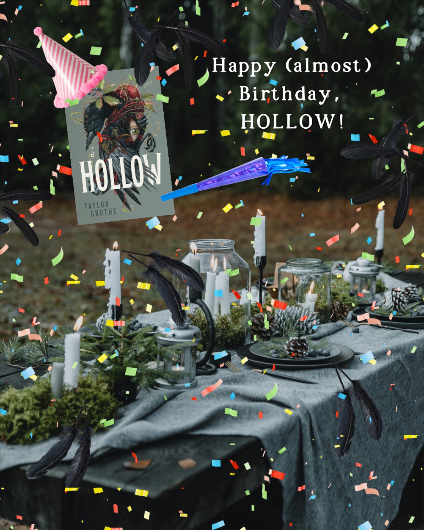 OBVIOUSLY if I could throw a HOLLOW release party, it would be an atmospheric celebration in the middle of the woods. The street team and @taylorlgrothe would all be invited, and anyone who wanted to risk getting stuck at the party for eternity. Hey, you never know what could happen in the woods! I don’t make the rules!
There would be a long, rustic table, piled with food reminiscent of a goblin spread that you aren’t quite sure you should eat or not (or risk owing some eldritch spirit a favor). Dripping candles would light the table, for ambience! No other reason, and definitely not a spooky one.
Only one more week until we can scream happy book birthday to Taylor, HOLLOW, and Cassie! Yaayyyy!
#Hollow #TaylorGrothe #HollowRelease #BookParty #HollowCelebration
