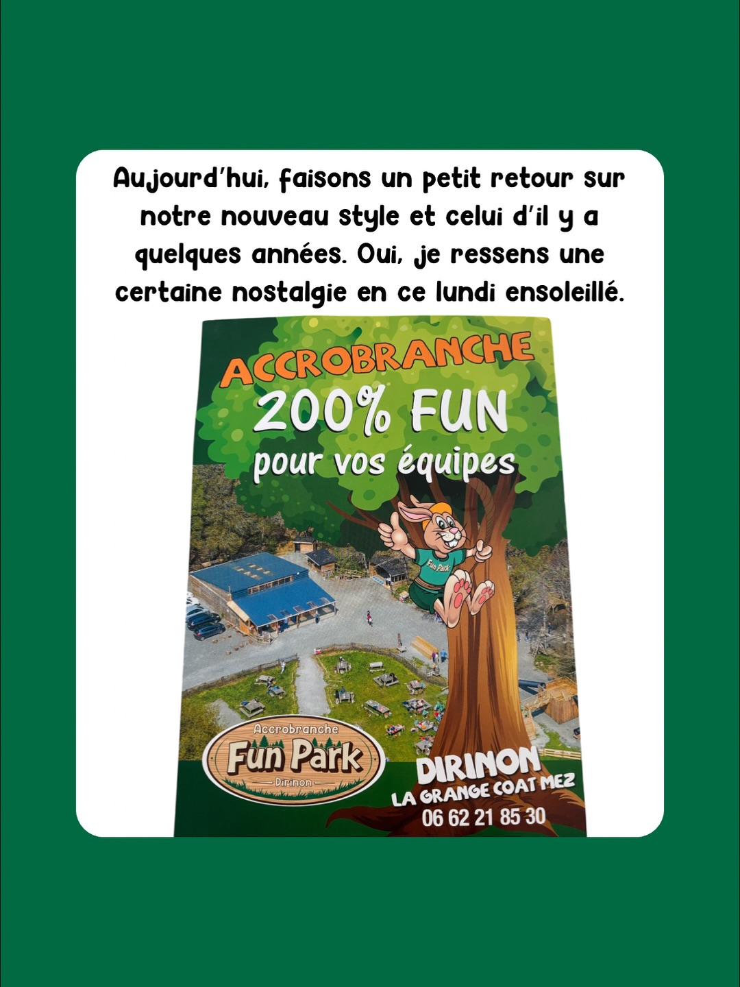🌳🌳🌳🌳Aujourd’hui, un petit moment de nostalgie...
J’ai envie de vous présenter le nouveau flyer de FunPark, mais aussi de vous replonger dans celui d’il y a quelques années.
Eh oui, je l’avoue, je suis un peu nostalgique...
Mais en regardant ce parcours, je me rends compte à quel point le flyer a évolué, pris de nouvelles formes et gagné en caractère au fil du temps.
C’est fou de voir comment un simple visuel peut raconter une histoire, non ?
Et vous, lequel préférez-vous : l’ancienou le nouveau
#flayer #nostalgie #rose #vert #funpark #lundi #acrobranche #bzh
