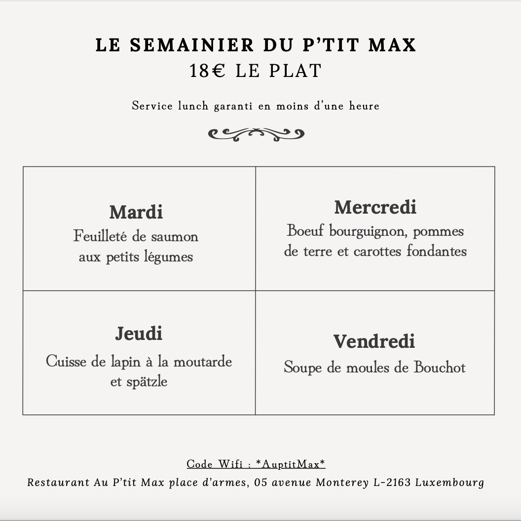C’est officiel ! Désormais, nos deux restaurants Au P’tit Max Kirchberg et Au P’tit Max Place d’Armes sont heureux de vous présenter Le Semainier du P’tit Max :
👉 des plats du jour variés, proposés chaque semaine du mardi au vendredi.
Une nouvelle façon de vous régaler au quotidien, avec des recettes gourmandes et préparées maison par notre équipe 👨🍳
📍 Disponible dès aujourd’hui !
Contact & Réservations :
🖥️ www.auptitmax.lu
Kirchberg
📩 23, Rue de la Lavande L-1923 Luxembourg Kirchberg
☎️ +352 43 95 19
Place d’Armes
📩 5, Avenue Monterey L-2163 Luxembourg
☎️ +352 22 13 60
#bistronomie #baravins #menudelasemaine #restaurantluxembourg #kirchberg #luxembourgville