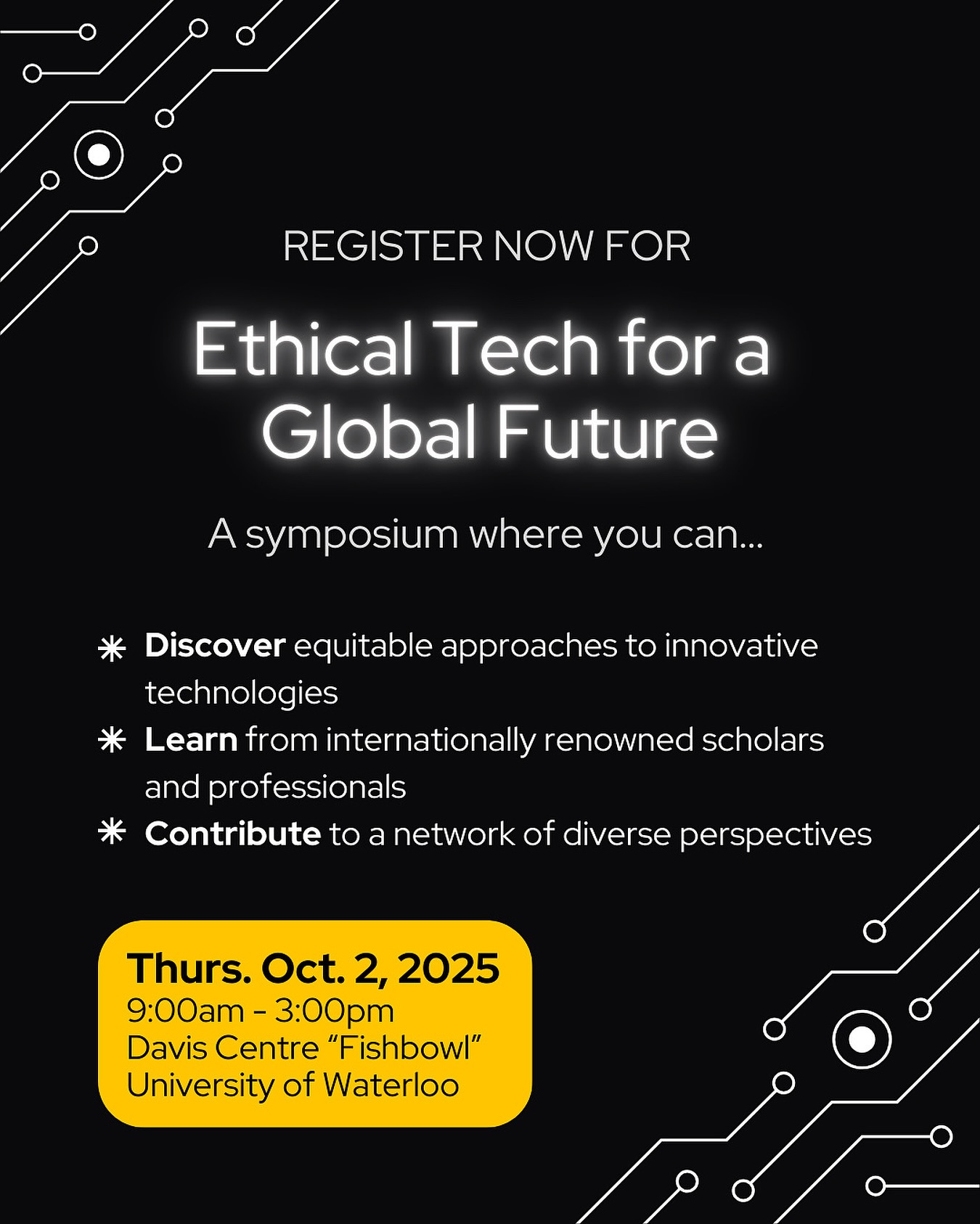 Calling all undergraduate and graduate students! 📣
We invite you to attend the Ethical Tech for a Global Future (ETGF) Symposium taking place on Thursday, Oct. 2nd, 2025 from 9:00am to 3:00pm at the University of Waterloo’s Davis Centre (room 1301/1302 - “Fishbowl”). The Symposium will explore topics such as the ethical dimensions of tech development, issues surrounding responsible innovation, and the implications of emerging technology for social justice.
In addition to interactive networking time, the ETGF program features three main presentation sessions:
⏰ 10:00 – 11:00 am: Student presentations on “Mitigating Algorithmic Harm in AI Design” by Kem-Laurin Lubin, Kavi Duvvoori, and Amaya Kodituwakku
⏰ 11:30 am – 12:45 pm: Lunch keynote address on “Human Factors, Ethics, and the Future of Responsible Innovation” by Dr. Maurita T. Harris, and panel discussion with Dr. Cosmin Munteanu, Gaya Bin Noon, and Ryan Tennant
⏰ 1:00 – 2:00 pm: Student presentations on “Technology Impacts on Social and Political Landscapes” by Jordan Leis, Jacqueline Cardoso, Zanae Kendall, and Saleha Ranjha
The event is free to attend, and food will be provided for those who register in advance.
Registration is now open at https://uwaterloo.ca/equity-diversity-inclusion-anti-racism/events/symposium-ethical-tech-global-future.
We hope to see you on October 2nd!