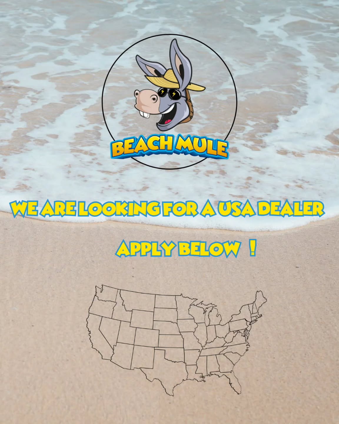 🚨 Want to be our ONLY US Dealer? 🚨
We’re opening the door for one U.S. dealer to secure the exclusive rights to sell the Beach Mule — the only 4WD, lightweight electric beach cart designed to carry up to 300 lbs across sand with ease, in the USA Mainland. Our newest model, the 500HD expands our offering to 500lbs on the sand to appease even the heaviest hauled out there.
This year alone we’ve had 300+ orders, and all of them would be yours. We’re only looking for one partner in the U.S., and once that spot is taken, it’s gone.
To get started, you’ll need to take on at least 1–2 pallets this spring to gear up for the season and establish your territory. This is your chance to own the entire U.S. market for a product that’s already proven, in demand, and made right here in Wilmington, NC. This will be first come first serve with the right fit.
Main qualifications to become a Dealer:
-Excellent and Prompt Customer Service
Warehouse with Brick-and-Mortar site (at least 1 site)
-Desire to sell or already knowledgeable about Beach products
-Currently sells products
-Great attitude and easy to work with - Enjoys what they do and what they already sell
👉 Think you have what it takes? Apply now to secure your spot:
https://www.thebeachmule.com/contact-8-3
Once it’s filled, we won’t be offering this again. Don’t miss it.