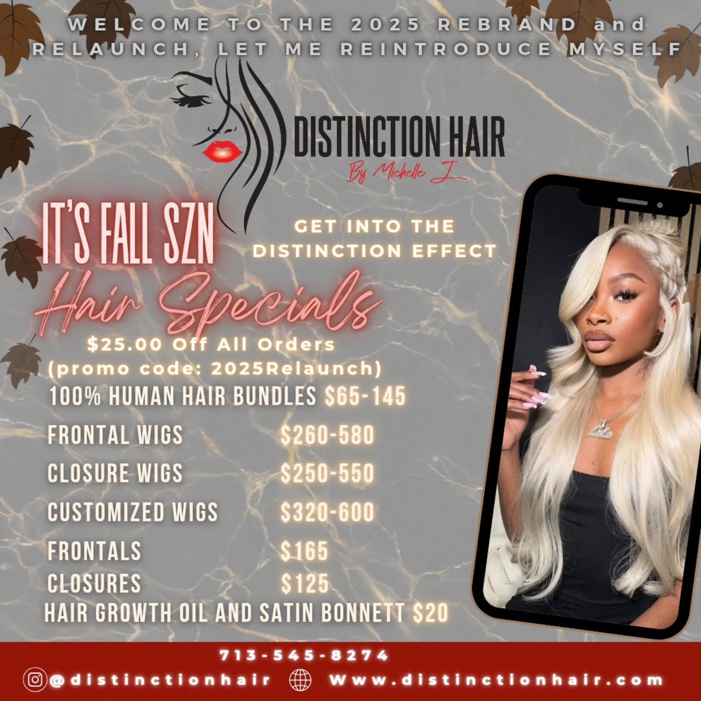 Let Me Reintroduce Myself....
Distinction Hair by Michelle J.
The Rebranding, The Relaunching...Get Into The Distinction Effect...
Apply $25 off all products with the promo code "2025Relaunch"
https://www.distinctionhair.com
We accept Afterpay, Affirm and Klarna for those looking to pay over time for your order..
The Distinction Effect..
"Dare to be Different"
💆🏾Come get your hair💆🏾 (Bundles,frontals, closures,customized wigs,hair accessories,hair growth oil)
Hair Prices
16-18"- 65.00
20-22"-75.00
24-26"-85.00
28-30"- 95.00
32-34"-125.00
34-40"-145.00
-613 Collection
16-18"- 75.00
20-22"-85.00
24-26"-95.00
28-30"- 105.00
32-34"-135.00
34-40"-155.00
-613 Raw Collection (Add 20.00 to price for Raw Collection)
-Closures to include HD/Transparent 4×4,5×5:125.00
-Frontals to include HD/Transparent/360: 165.00-200.00
-Wigs: Starting at 260.00-550.00
-Customized Closure Wigs: Starting at 320.00-560.00
-Customized Frontal Wigs: 360.00-600.00
Hair Accessories: Satin Bonnetts 20.00
Hair Tie: 10.00
Hair Growth Oil: 20.00
Hair in stock/Hair on hand
Pickup,Delivery,Shipping,
Pre-order
Textures: Straight,Natural Wave,Water Wave,Loose Wave,Body Wave,Deep Wave,French Curl, Kinky Curl
#fypage #hairextensions #distinctionhair #wigsforsale
