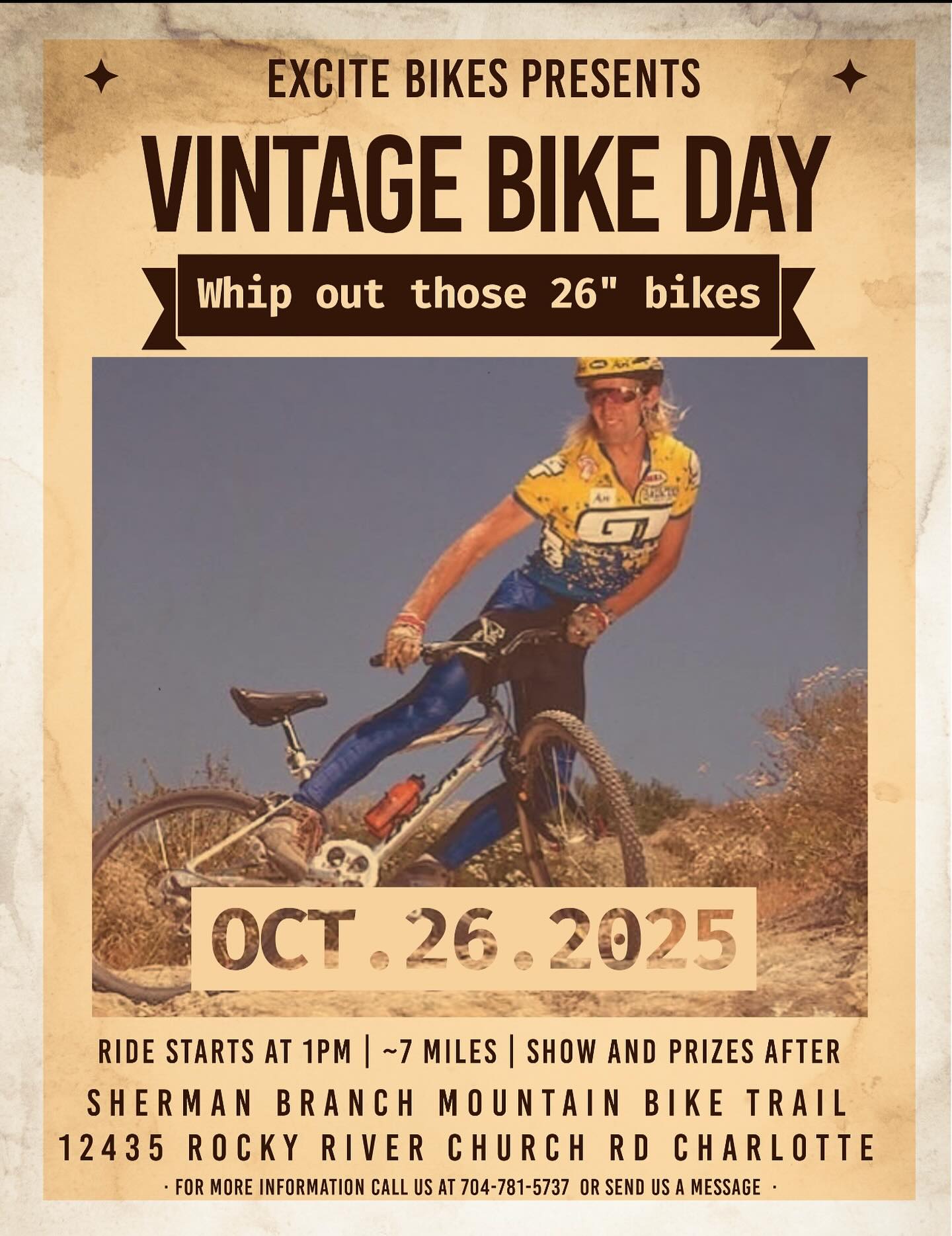 Excite Bikes presents 26” on the 26th!
Join us to rekindle the love of all the bikes with 26” wheels. We want to see your now vintage treasures and share the memories of years gone by! Let’s get together for a chill main lap at Sherman Branch (6-7miles) at 1pm on Sunday Oct 26. After the ride will have some snacky snacks and bike show to be judged by popular vote. All bikes are welcome to attend the ride but we want to go back to the roots.
So, make plans to dust off and polish up those old beasts. Scour the attic spaces and corners of your garage for parts if need be. Get ready to on out and play :)