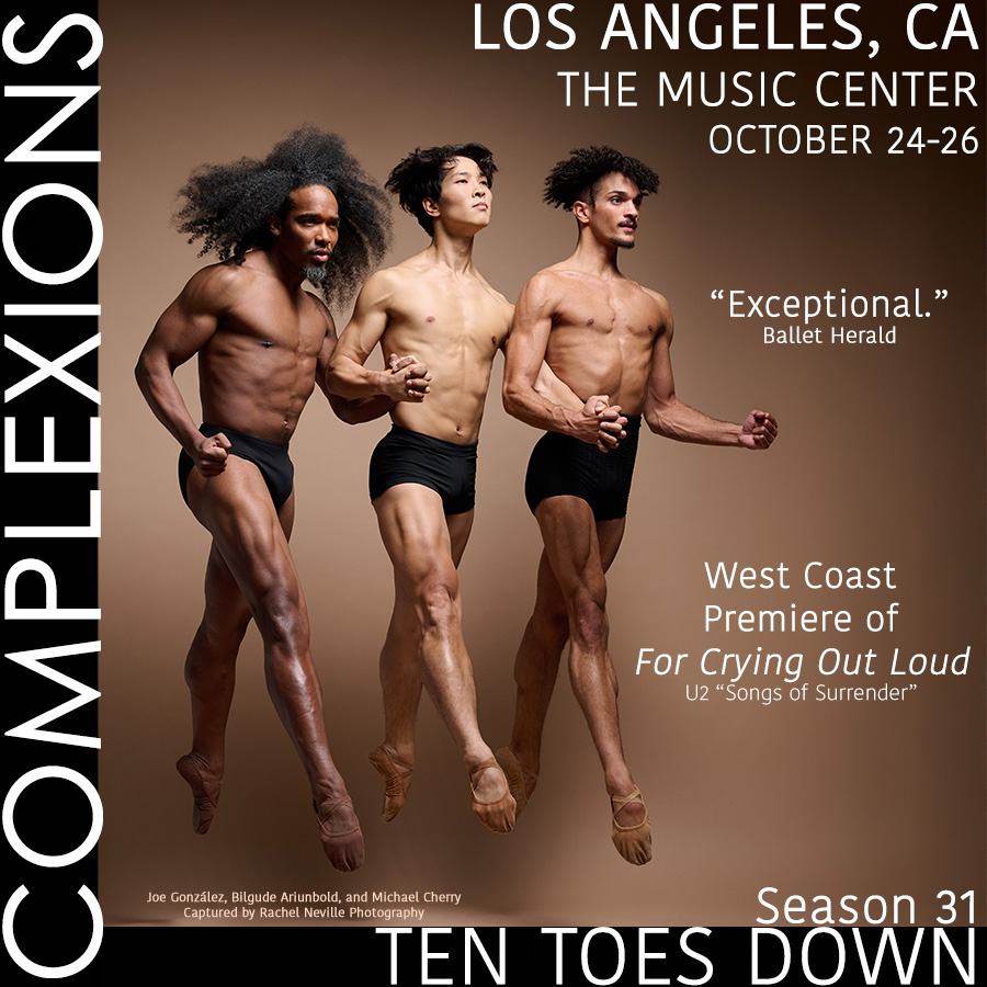 💥💥💥
COMPLEXIONS AT THE MUSIC CENTER!
-
Did YOU get your tickets yet?!
Complexions is ecstatic to be returning back to the beautiful Music Center Stage in LOS ANGELES, CA! We bring back For Crying Out Loud along with our Retrosuite of Complexions over the years.
-
📍LOS ANGELES, CA
DOROTHY CHANDLER PAVILLION - MUSIC CENTER
October 24-26
-
📸 @j.gonzalez.dance @bil9bil9 @michaelcherry12 captured by @rachelnevillestudios
-
#tentoesdown #wearecomplexions #tourlife #complexions #dancersofinstagram #performances #performingarts #musiccenterla #dorothychandlerpavillion #losangeles
