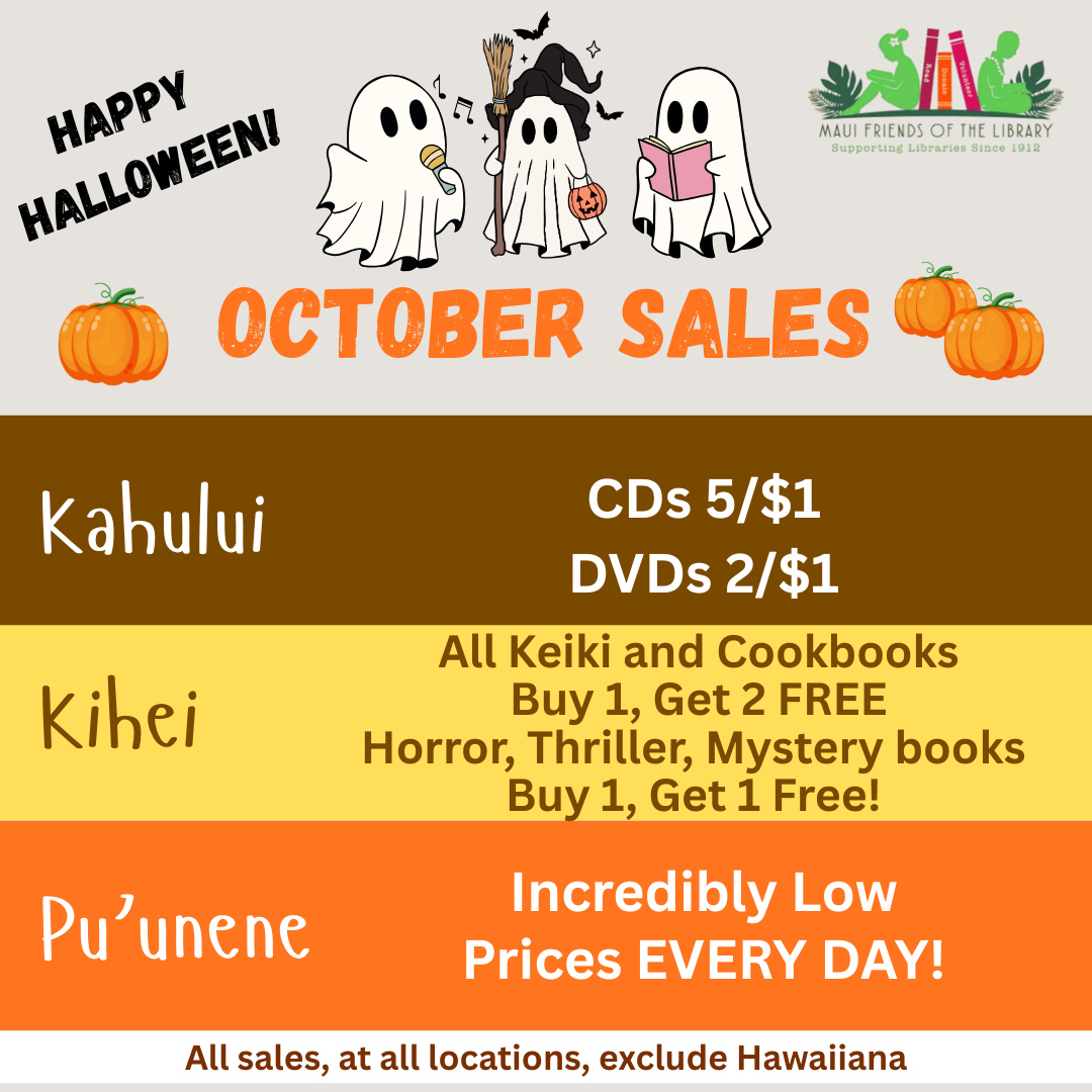 Don’t ghost us! 👻 Maui Friends of the Library stores are treating everyone with great sales for the month of October!
Our Kahului location at Queen Ka’ahumanu Center is offering these fang-tastic deals:
5 CDs for $1;
2 DVDs for $1!
Our Kihei location at 95 E Lipoa is getting spooky with these howling sales:
All Keiki and Cookbooks, Buy 1, Get 2 free;
All Mystery, Thriller, and Horror, Buy 1, Get 1 free!
Our Pu’unene store at East Camp 5 Rd creeps it real with unbelievable offers every day!
Come in today. Our books will leave you spellbound!
#MauiFriendsoftheLibrary #MauiBookstore #UsedBooks #ReadMoreBooks #MauiBooks #mfol #MauiNonProfit #kidsbooks #ReadBooks #MauiGifts #Books #Hawaiiana #HawaiianBooks #KeikiBooks #ShopLocal #SupportLocalMaui #booklover #bookclub #bookworm #Halloween #bibliophile #buylocal #shoplocal #NeedVolunteersMaui #treatyourself #supportlocalbusiness #Halloweensales