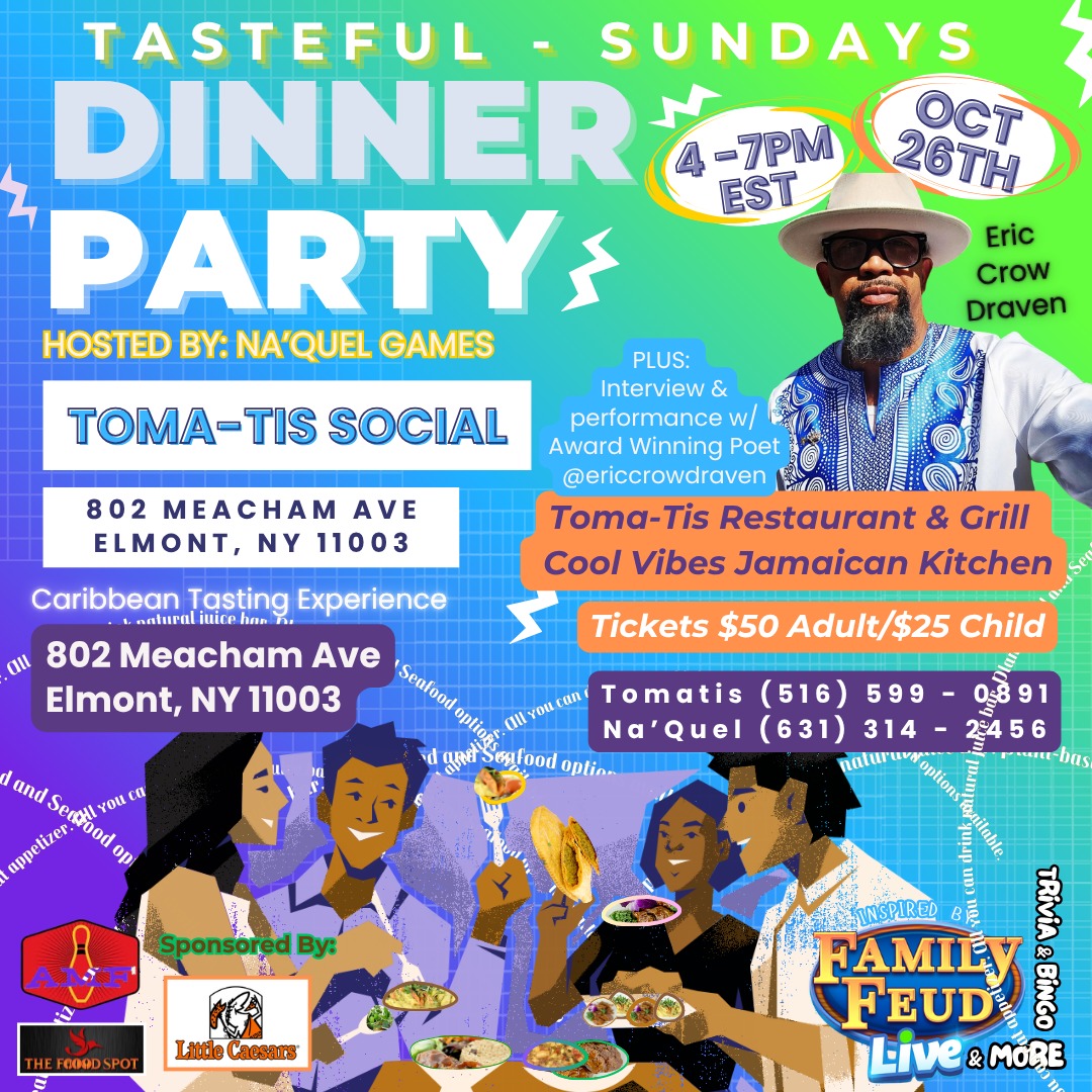 "Bites & Battles: Where Flavor Meets Fun!" 🍔🎮 with @tomatiselmont @tomatis.social
✨ Tasteful Sundays Dinner
🌴 Caribbean Buffet Tasting Experience
🎲 Featuring games + vibes by @naquelgames
🍽️ Delicious bites by @tomatiselmont & @coolvibesjamaicankitchen
🎤 Live performance & interview with Award Winning Author and Poet @ericcrowdraven
📅 OCTOBER 26, 2025 (Sunday)
🕓 4PM - 7PM
📍 802 Meacham Ave, Elmont NY 11003
🔸 Bring your appetite
🔸 Bring your twin👀
🔸 Bring your 👩👩👦 family
🔸 And your A-game 👏🏾
#TastefulSundays #NaquelGames #EatandPlay #PlayTime #Jamaican #CaribbeanEats #TriviaNight #GameShowFun #VeganOptions #Sunday #SeafoodLovers #October #FoodieEvents #Yummy #Music #DinnerAndGames #ElmontEats #NYCEvents #GoodEats #PlantBasedParty #GameNightDoneRight