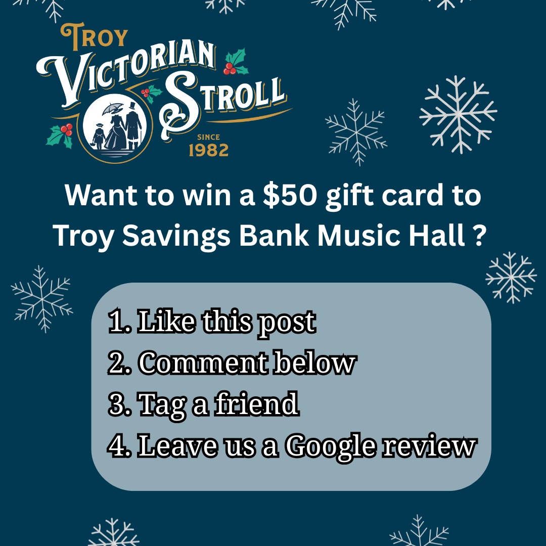 🎉 Win a $50 Gift Card! 🎉
The Troy Victorian Stroll is giving you the chance to win a $50 gift card to Troy Savings Bank Music Hall 🎶
Here is how to enter:
1. Like this post
2. Comment below
3. Tag a friend
4. Leave us a Google review: (Type "Troy Victorian Stroll" on Google and click "Write a review" on the right.)
Don't miss your chance to enjoy music in the heart of Troy this holiday season! ❄🎄 #troyvictorianstroll #giveaway #hoidaymagic
