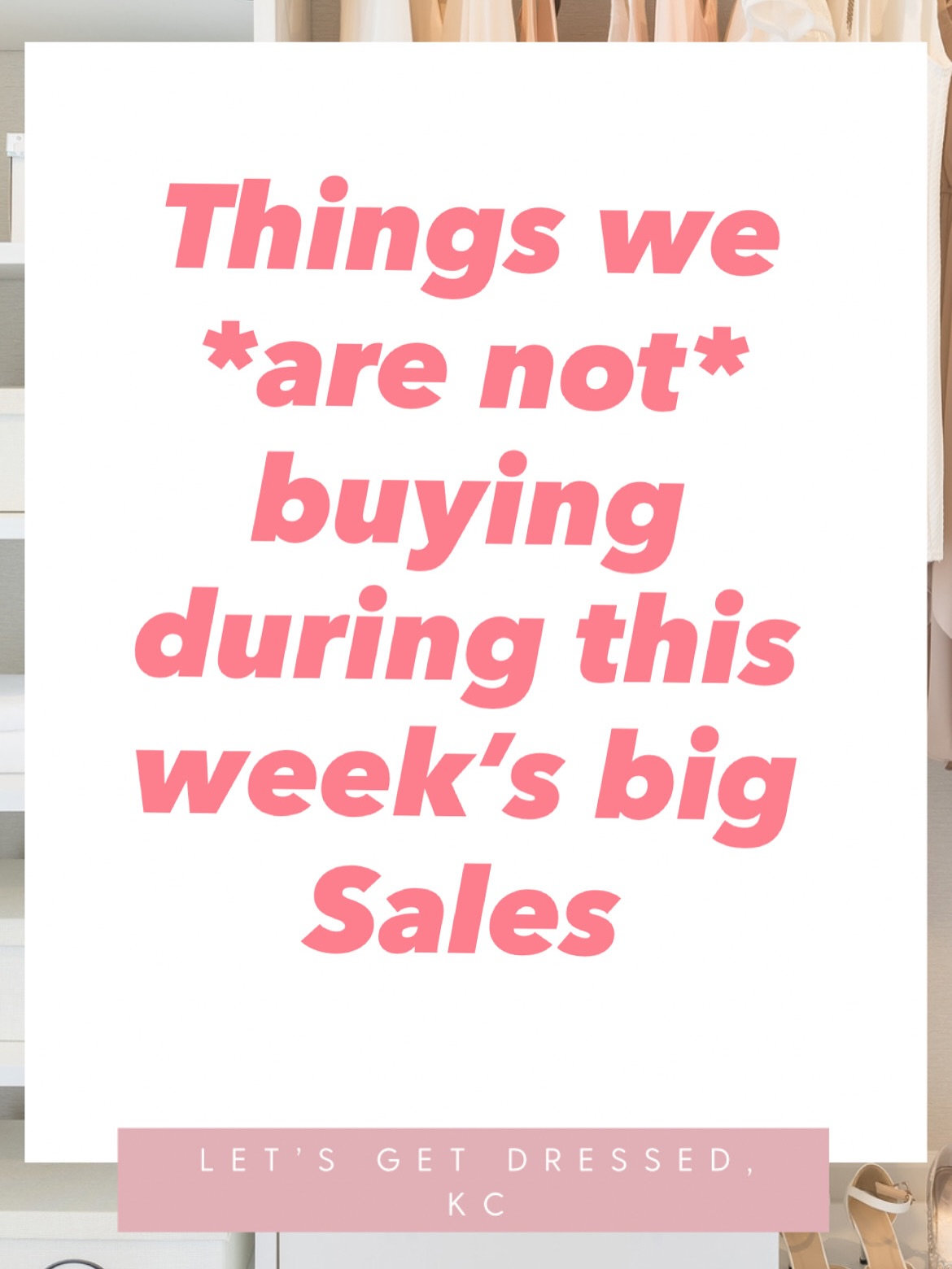 It’s a big sale week, which for many of us means a big buying week. But weeks like this encourage impulsive and often frantic purchasing. If you’ve been here for even a day, you know what I preach: functional closets that you love to create in are built using intentional and strategic buying strategies. That doesn’t mean we can’t buy anything, but it does mean we can’t buy anything that we won’t end up wearing! Here are three categories. Here are three categories I recommend you NOT not buy this week, to save you from chaos and clutter…and items that still have tags on next year!
#LGD #LGDKC #letsgetdressed #letsgetdressedkc #personalstylist #professionalshopper #styleprofessionals #loveyourlook #loveyourstyle #styleconsultant #personalstyle #shoppingtips #style #fashion #fashionblog #styleblogger #stylegoals #sale #salestips #saleshopping